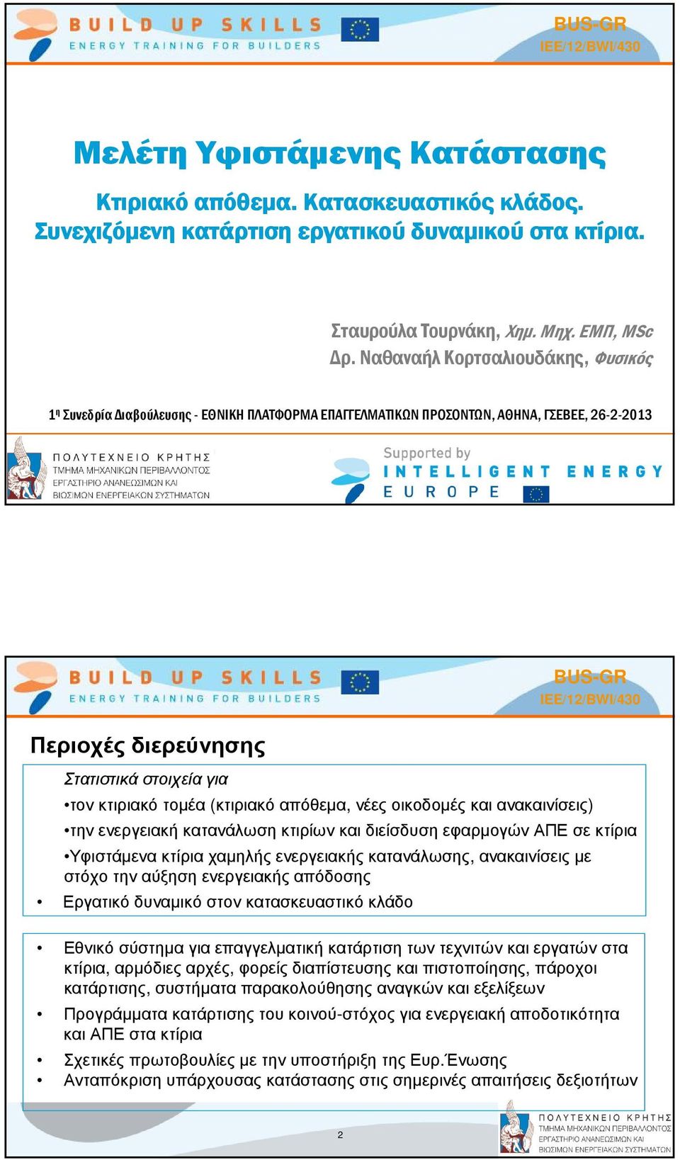 (κτιριακό απόθεµα, νέες οικοδοµές και ανακαινίσεις) την ενεργειακή κατανάλωση κτιρίων και διείσδυση εφαρµογών ΑΠΕ σε κτίρια Υφιστάµενα κτίρια χαµηλής ενεργειακής κατανάλωσης, ανακαινίσεις µε στόχο