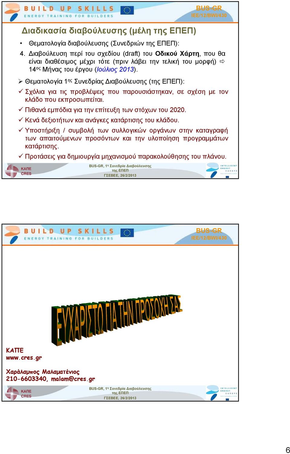 Θεματολογία 1 ης Συνεδρίας Διαβούλευσης (της ΕΠΕΠ): Σχόλια για τις προβλέψεις που παρουσιάστηκαν, σε σχέση με τον κλάδο που εκπροσωπείται. Πιθανά εμπόδια για την επίτευξη των στόχων του 2020.
