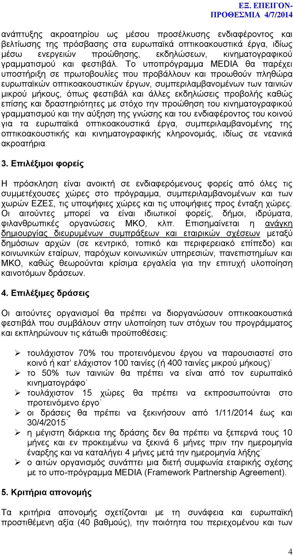 Το υποπρόγραμμα MEDIA θα παρέχει υποστήριξη σε πρωτοβουλίες που προβάλλουν και προωθούν πληθώρα ευρωπαϊκών οπτικοακουστικών έργων, συμπεριλαμβανομένων των ταινιών μικρού μήκους, όπως φεστιβάλ και