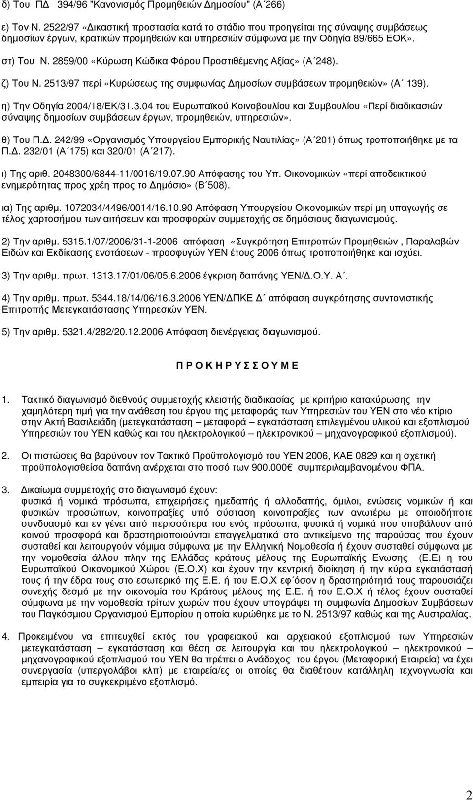 2859/00 «Κύρωση Κώδικα Φόρου Προστιθέμενης Αξίας» (Α 248). ζ) Του Ν. 2513/97 περί «Κυρώσεως της συμφωνίας Δημοσίων συμβάσεων προμηθειών» (A 139). η) Την Οδηγία 2004/18/ΕΚ/31.3.04 του Ευρωπαϊκού Κοινοβουλίου και Συμβουλίου «Περί διαδικασιών σύναψης δημοσίων συμβάσεων έργων, προμηθειών, υπηρεσιών».