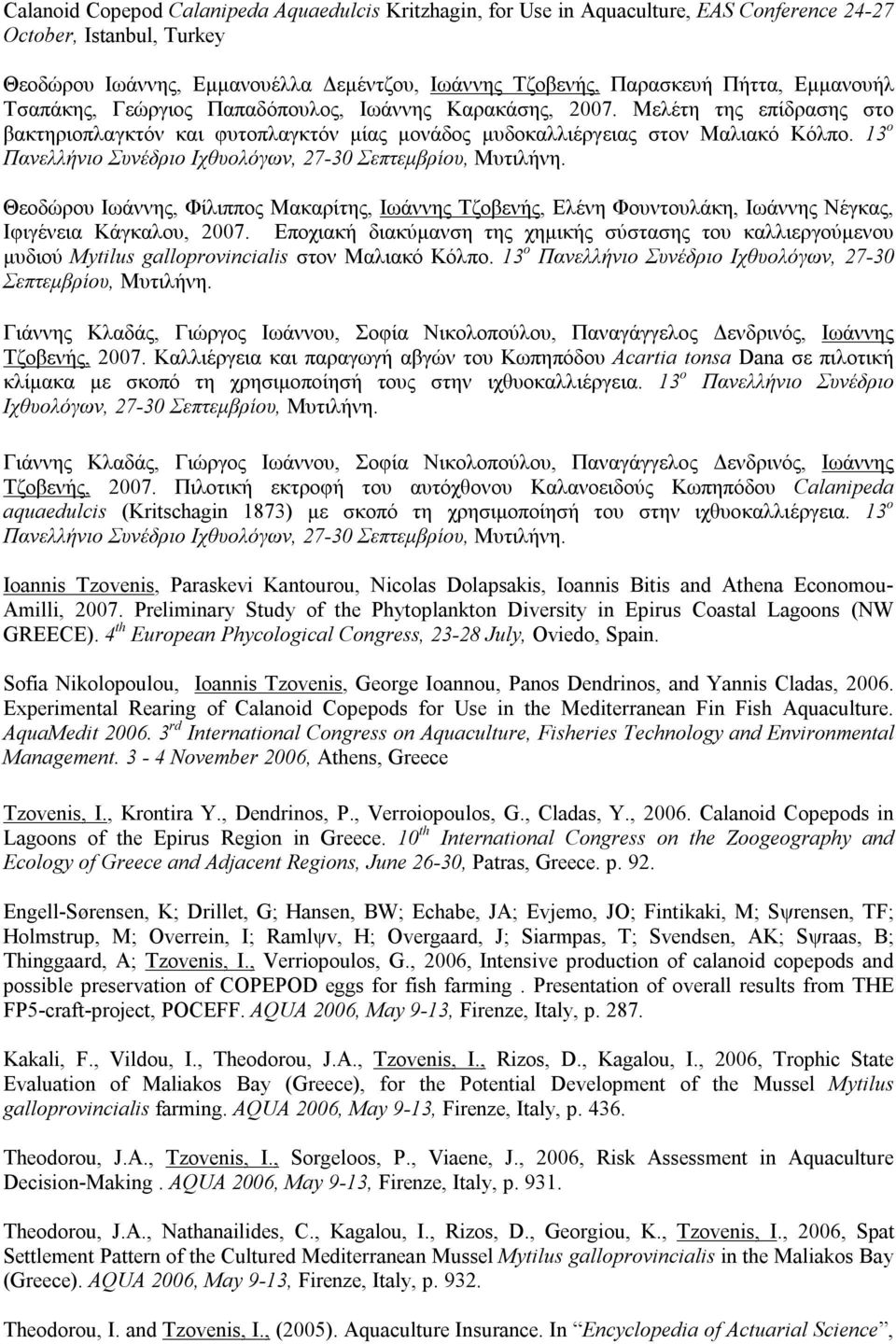 13 ο Πανελλήνιο Συνέδριο Ιχθυολόγων, 27-30 Σεπτεμβρίου, Μυτιλήνη. Θεοδώρου Ιωάννης, Φίλιππος Μακαρίτης, Ιωάννης Τζοβενής, Ελένη Φουντουλάκη, Ιωάννης Νέγκας, Ιφιγένεια Κάγκαλου, 2007.
