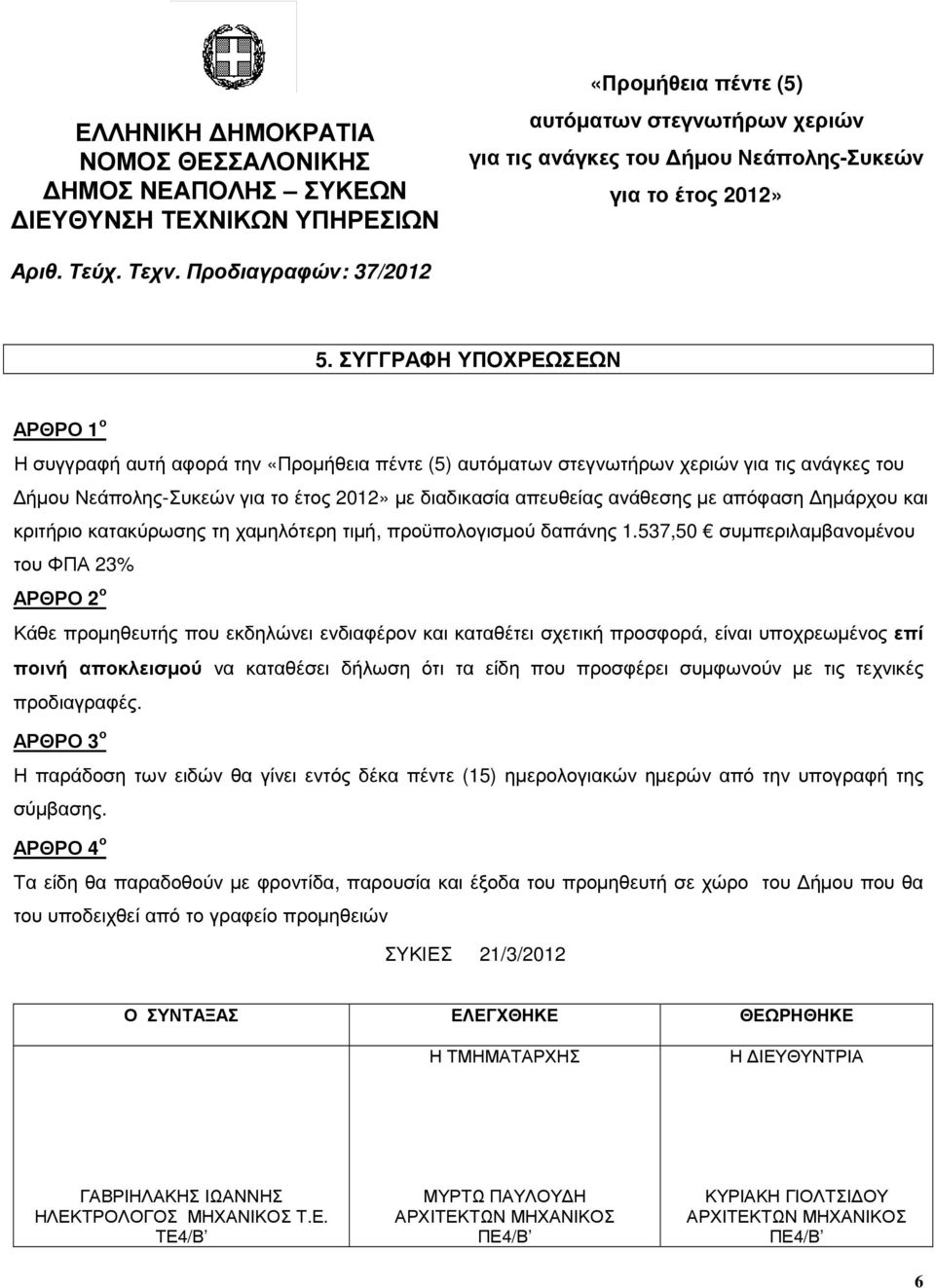 537,50 συµπεριλαµβανοµένου του ΦΠΑ 23% ΑΡΘΡΟ 2 ο Κάθε προµηθευτής που εκδηλώνει ενδιαφέρον και καταθέτει σχετική προσφορά, είναι υποχρεωµένος επί ποινή αποκλεισµού να καταθέσει