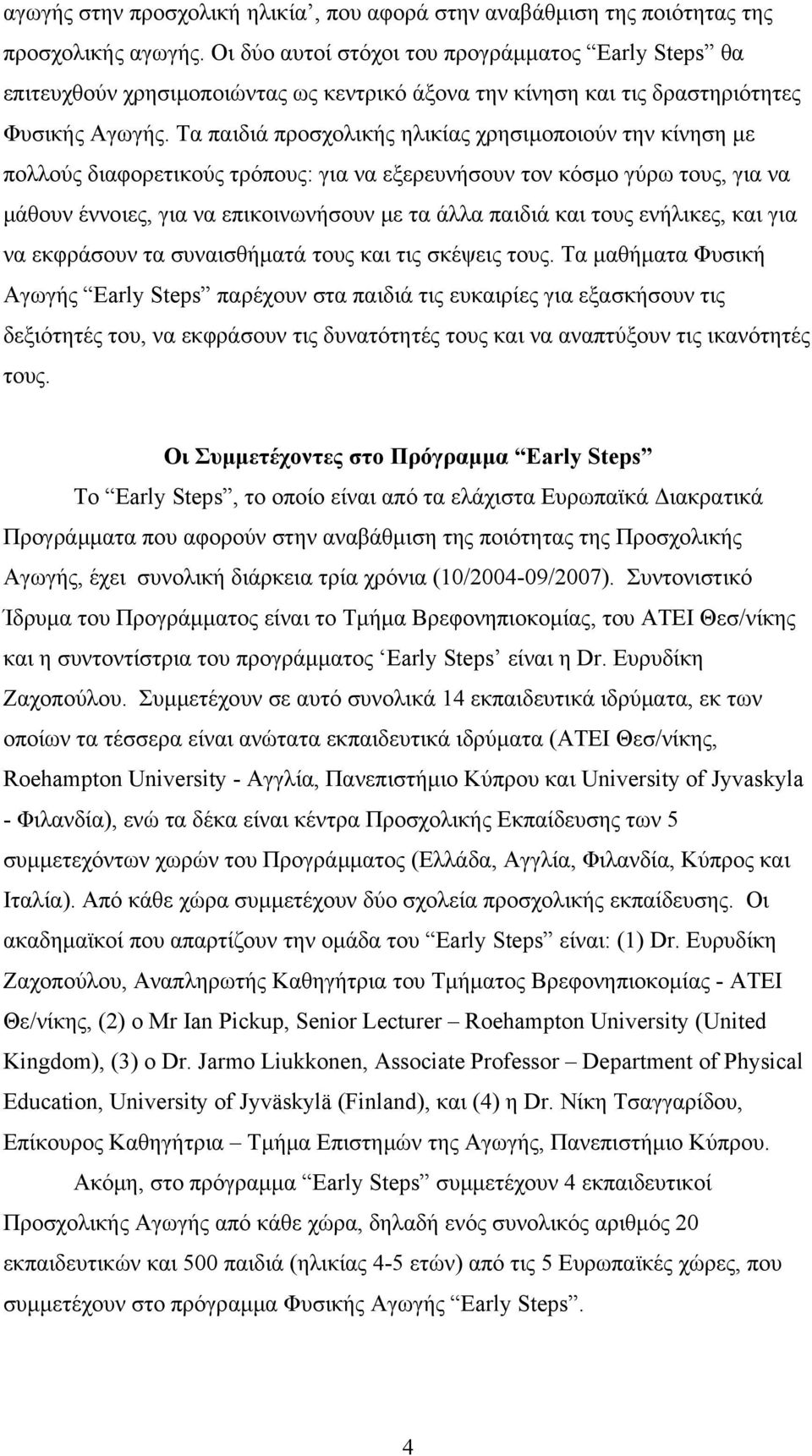 Τα παιδιά προσχολικής ηλικίας χρησιμοποιούν την κίνηση με πολλούς διαφορετικούς τρόπους: για να εξερευνήσουν τον κόσμο γύρω τους, για να μάθουν έννοιες, για να επικοινωνήσουν με τα άλλα παιδιά και