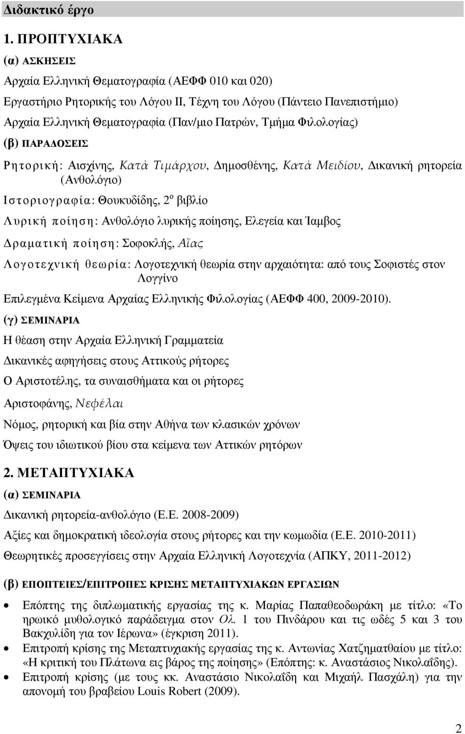 Φιλολογίας) (β) ΠΑΡΑ ΟΣΕΙΣ Ρητορική: Αισχίνης, Κατὰ Τιμάρχου, ηµοσθένης, Κατὰ Μειδίου, ικανική ρητορεία (Ανθολόγιο) Ιστοριογραφία: Θουκυδίδης, 2 ο βιβλίο Λυρική ποίηση: Ανθολόγιο λυρικής ποίησης,