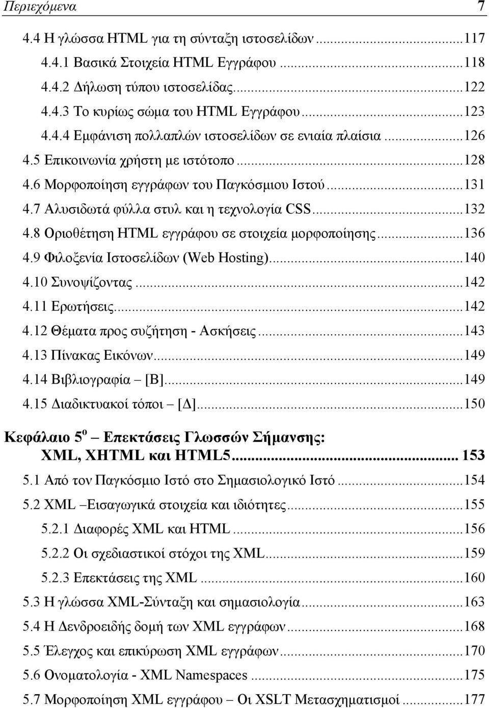 8 Οριοθέτηση HTML εγγράφου σε στοιχεία μορφοποίησης... 136 4.9 Φιλοξενία Ιστοσελίδων (Web Hosting)... 140 4.10 Συνοψίζοντας... 142 4.11 Ερωτήσεις... 142 4.12 Θέματα προς συζήτηση - Ασκήσεις... 143 4.