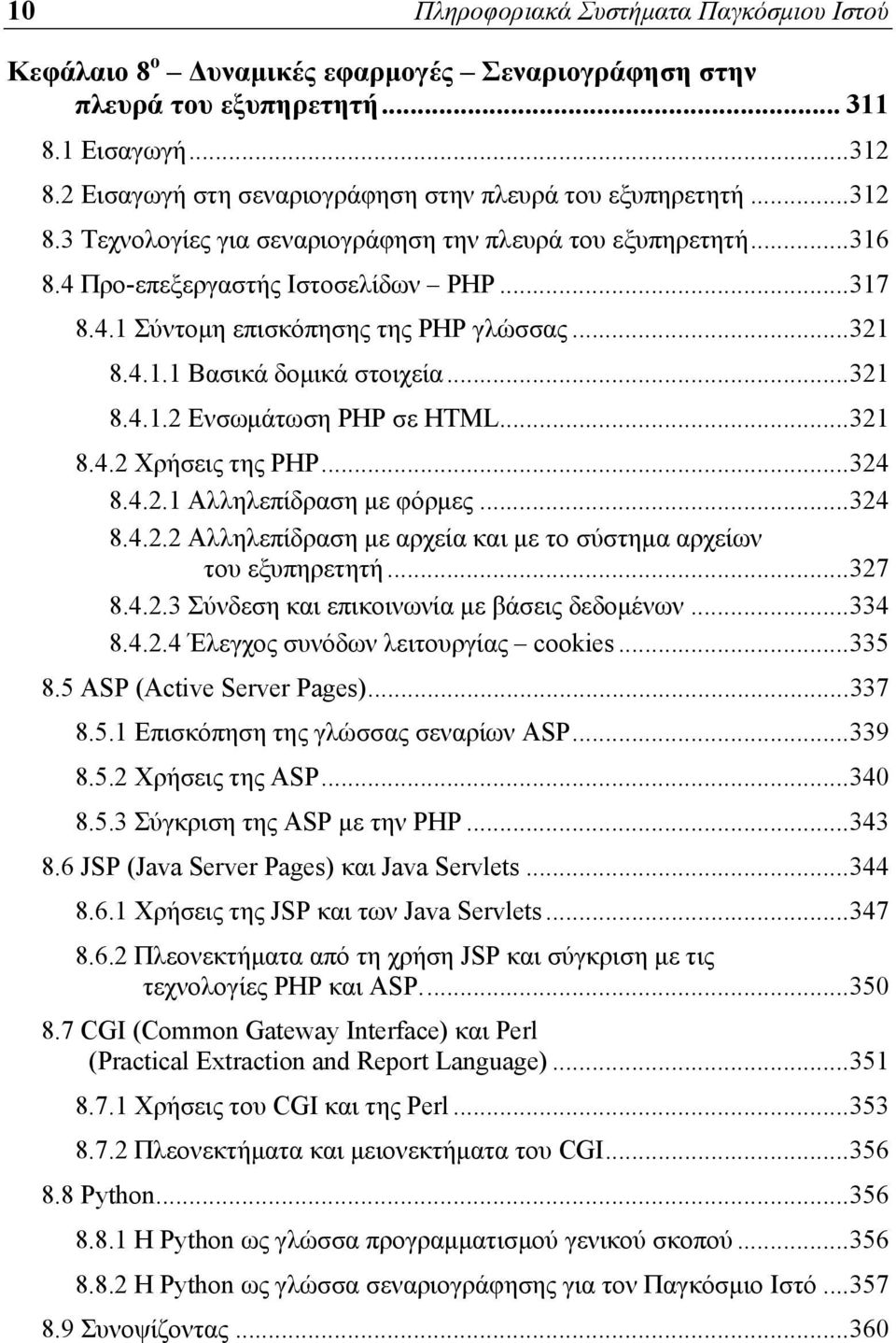 .. 321 8.4.1.1 Βασικά δομικά στοιχεία... 321 8.4.1.2 Ενσωμάτωση PHP σε HTML... 321 8.4.2 Χρήσεις της PHP... 324 8.4.2.1 Αλληλεπίδραση με φόρμες... 324 8.4.2.2 Αλληλεπίδραση με αρχεία και με το σύστημα αρχείων του εξυπηρετητή.