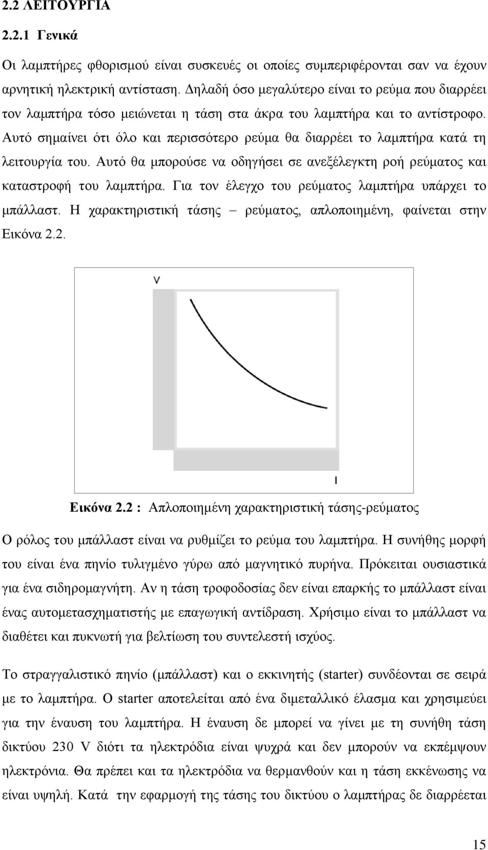 Αυτό σημαίνει ότι όλο και περισσότερο ρεύμα θα διαρρέει το λαμπτήρα κατά τη λειτουργία του. Αυτό θα μπορούσε να οδηγήσει σε ανεξέλεγκτη ροή ρεύματος και καταστροφή του λαμπτήρα.