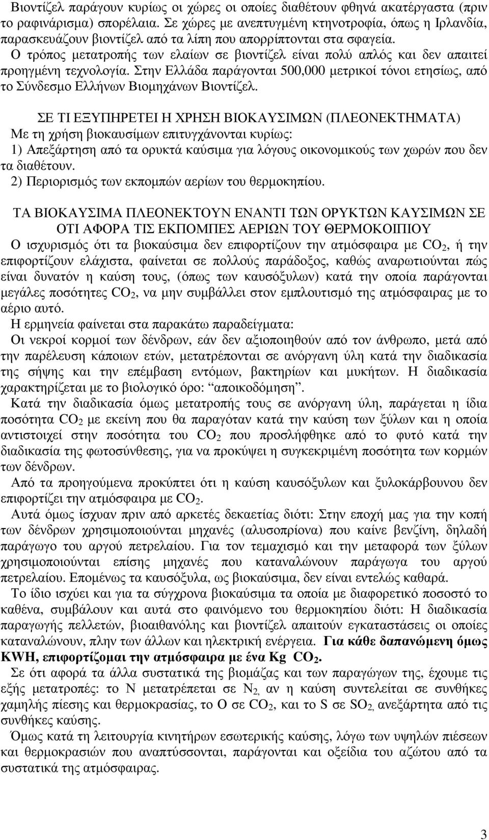 Ο τρόπος µετατροπής των ελαίων σε βιοντίζελ είναι πολύ απλός και δεν απαιτεί προηγµένη τεχνολογία. Στην Ελλάδα παράγονται 500,000 µετρικοί τόνοι ετησίως, από το Σύνδεσµο Ελλήνων Βιοµηχάνων Βιοντίζελ.