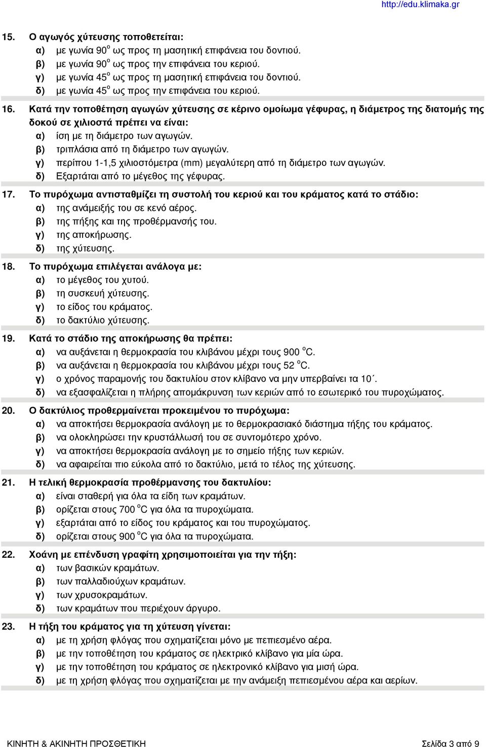 Κατά την τοποθέτηση αγωγών χύτευσης σε κέρινο ομοίωμα γέφυρας, η διάμετρος της διατομής της δοκού σε χιλιοστά πρέπει να είναι: α) ίση με τη διάμετρο των αγωγών.