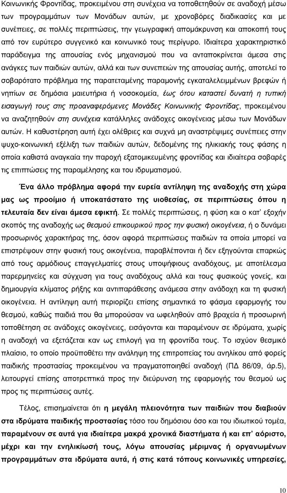 Ιδιαίτερα χαρακτηριστικό παράδειγµα της απουσίας ενός µηχανισµού που να ανταποκρίνεται άµεσα στις ανάγκες των παιδιών αυτών, αλλά και των συνεπειών της απουσίας αυτής, αποτελεί το σοβαρότατο πρόβληµα