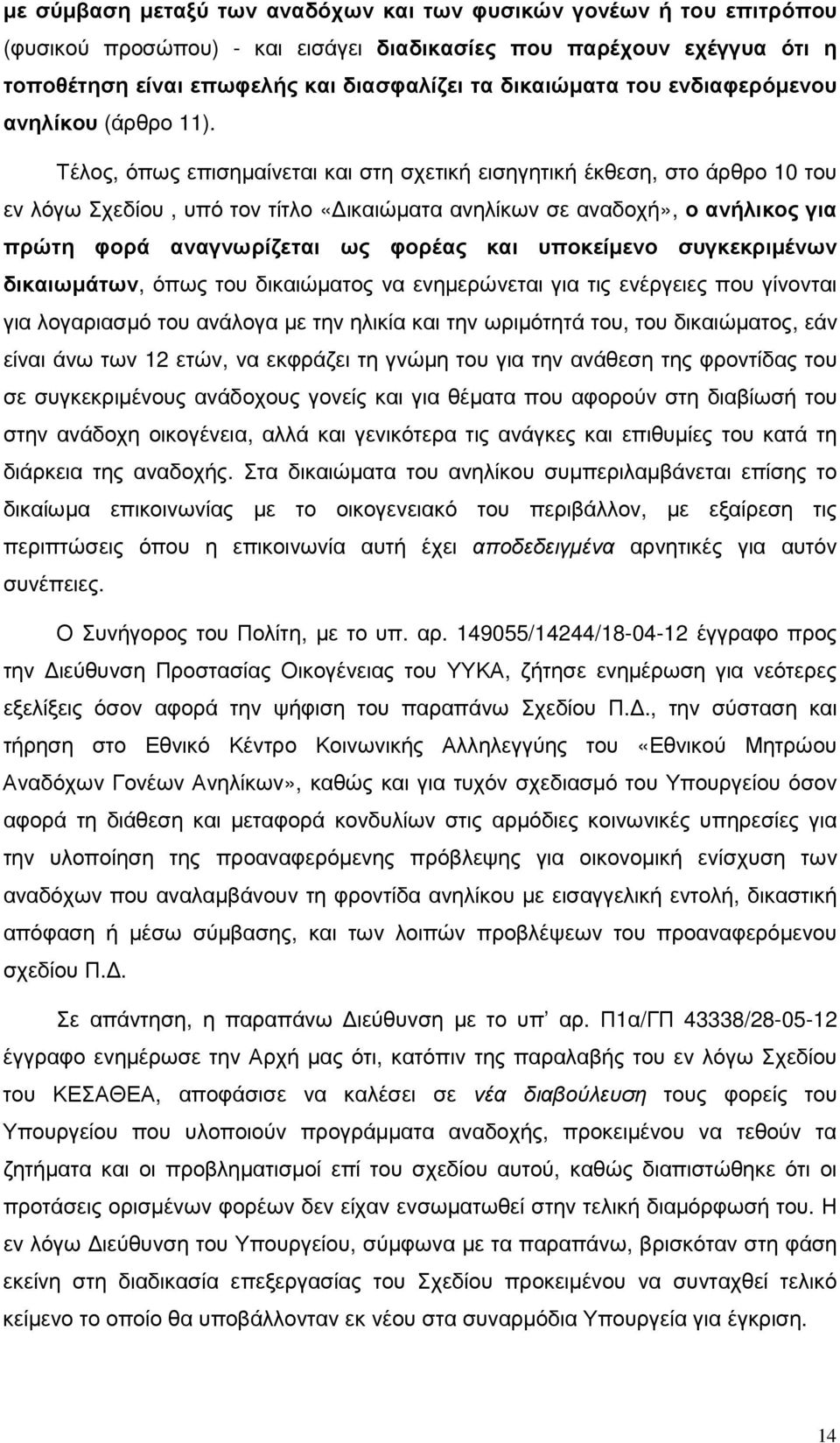 Τέλος, όπως επισηµαίνεται και στη σχετική εισηγητική έκθεση, στο άρθρο 10 του εν λόγω Σχεδίου, υπό τον τίτλο «ικαιώµατα ανηλίκων σε αναδοχή», ο ανήλικος για πρώτη φορά αναγνωρίζεται ως φορέας και