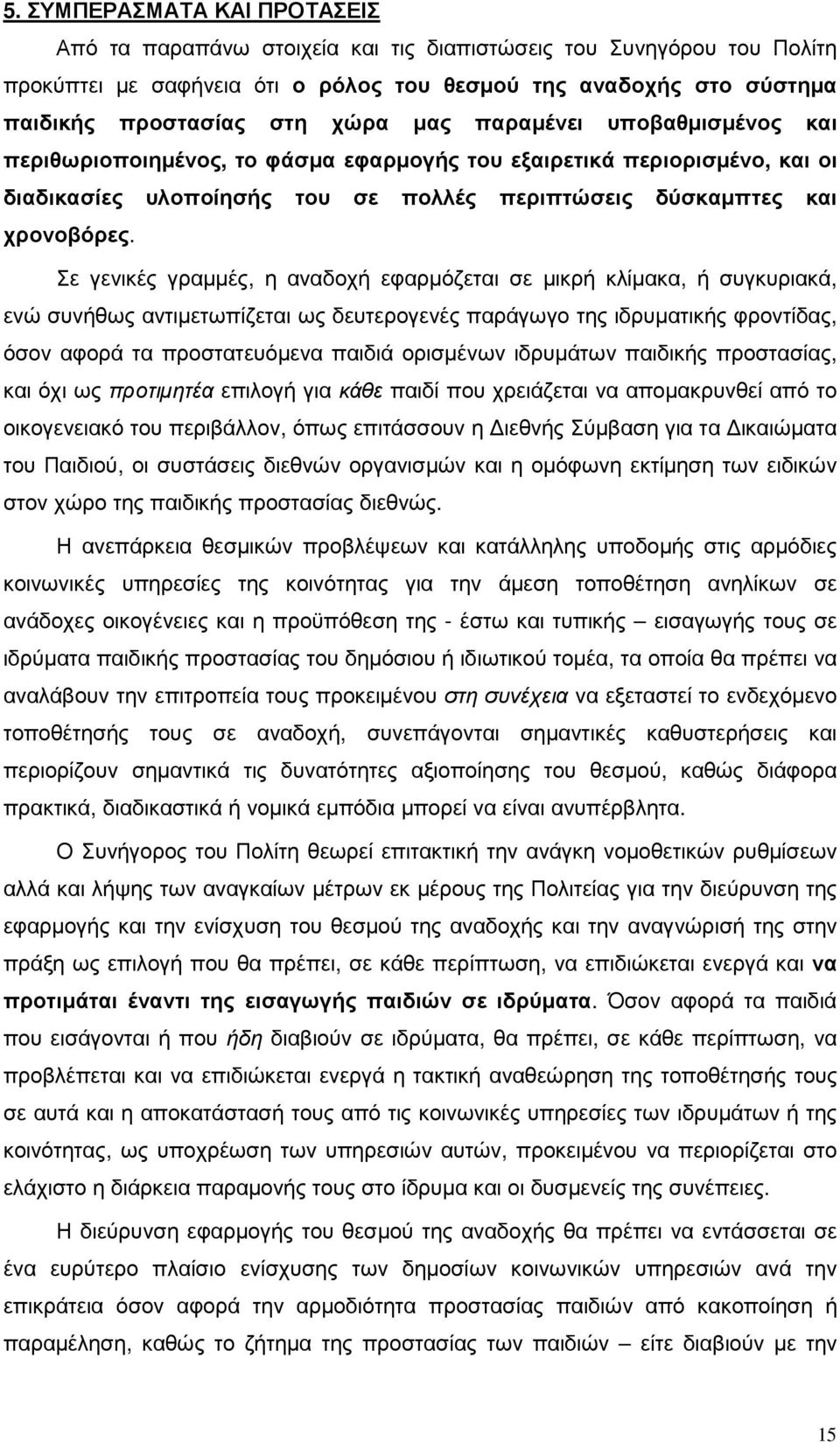 Σε γενικές γραµµές, η αναδοχή εφαρµόζεται σε µικρή κλίµακα, ή συγκυριακά, ενώ συνήθως αντιµετωπίζεται ως δευτερογενές παράγωγο της ιδρυµατικής φροντίδας, όσον αφορά τα προστατευόµενα παιδιά ορισµένων