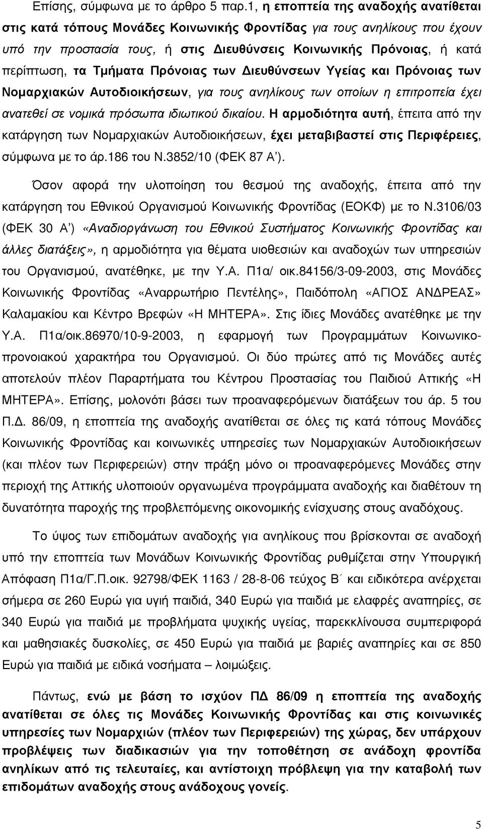 Τµήµατα Πρόνοιας των ιευθύνσεων Υγείας και Πρόνοιας των Νοµαρχιακών Αυτοδιοικήσεων, για τους ανηλίκους των οποίων η επιτροπεία έχει ανατεθεί σε νοµικά πρόσωπα ιδιωτικού δικαίου.