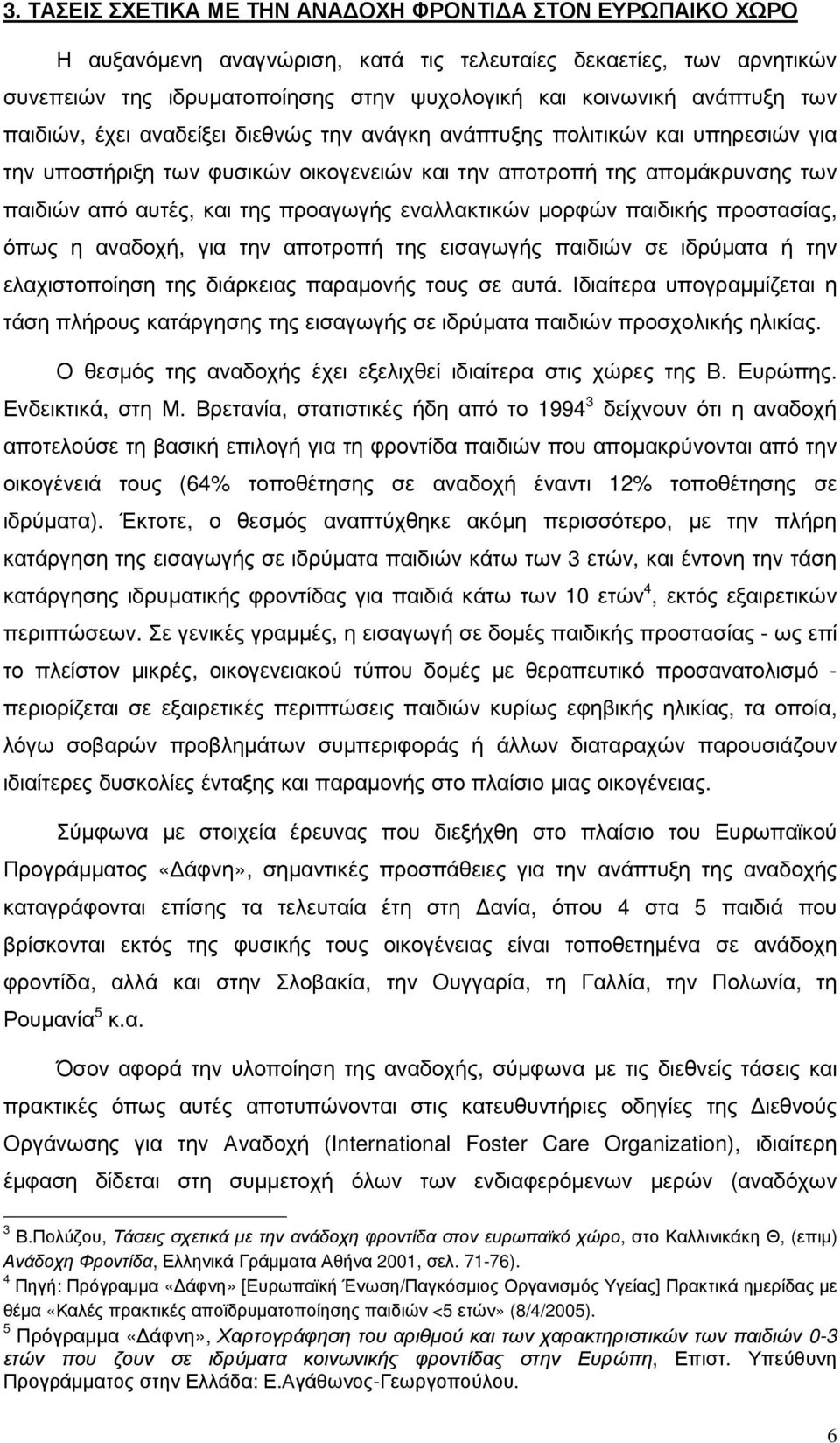 προαγωγής εναλλακτικών µορφών παιδικής προστασίας, όπως η αναδοχή, για την αποτροπή της εισαγωγής παιδιών σε ιδρύµατα ή την ελαχιστοποίηση της διάρκειας παραµονής τους σε αυτά.