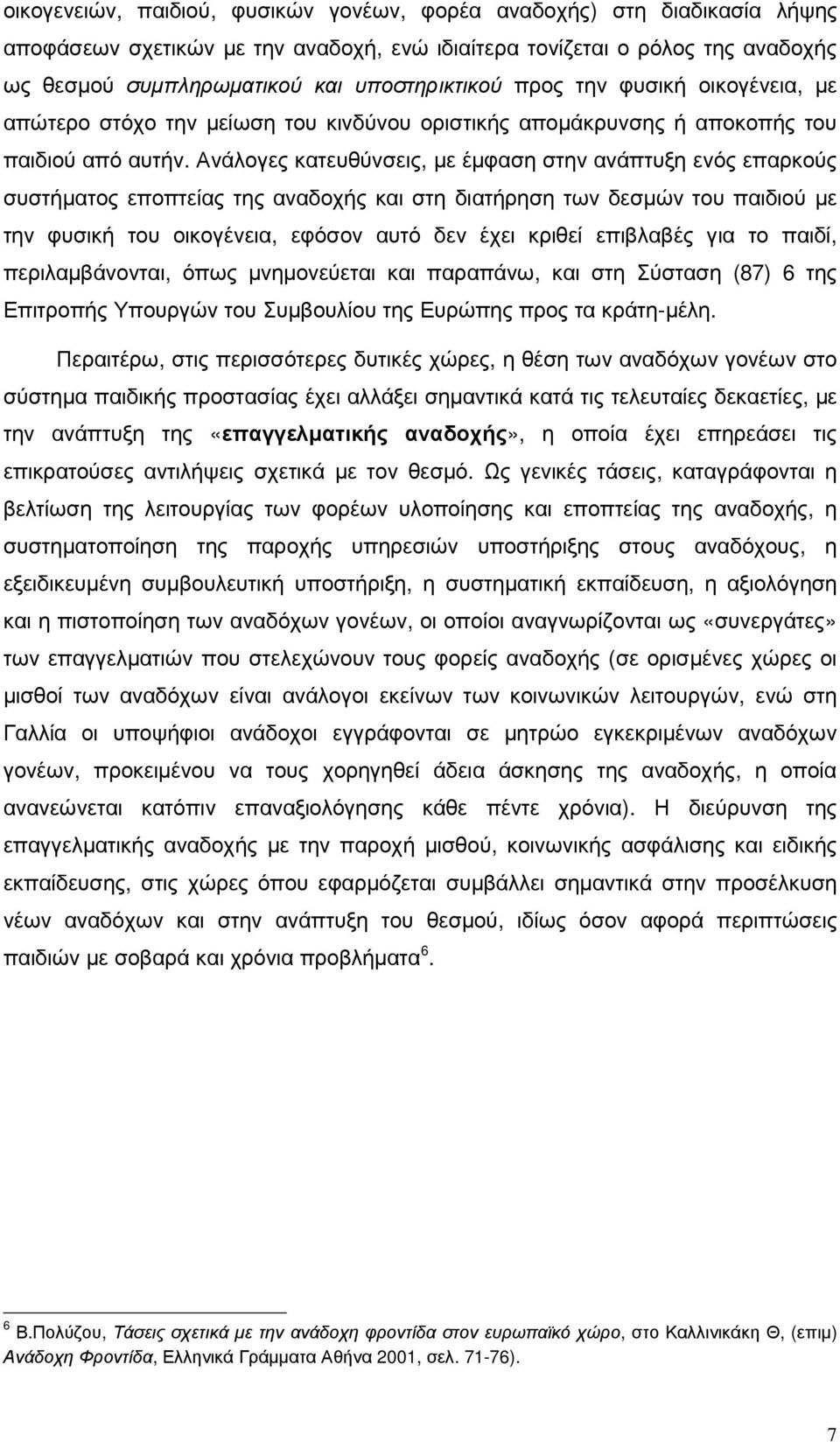 Ανάλογες κατευθύνσεις, µε έµφαση στην ανάπτυξη ενός επαρκούς συστήµατος εποπτείας της αναδοχής και στη διατήρηση των δεσµών του παιδιού µε την φυσική του οικογένεια, εφόσον αυτό δεν έχει κριθεί