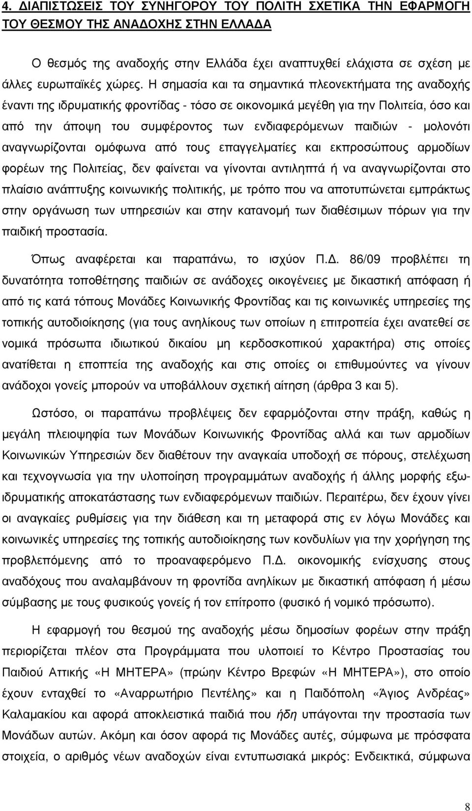 µολονότι αναγνωρίζονται οµόφωνα από τους επαγγελµατίες και εκπροσώπους αρµοδίων φορέων της Πολιτείας, δεν φαίνεται να γίνονται αντιληπτά ή να αναγνωρίζονται στο πλαίσιο ανάπτυξης κοινωνικής