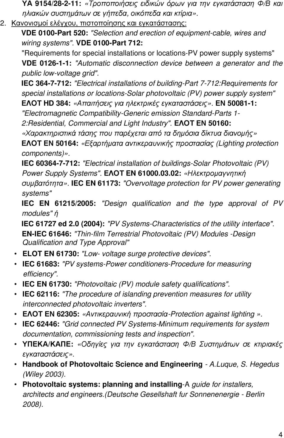 VDE 0100-Part 712: "Requirements for special installations or locations-pv power supply systems" VDE 0126-1-1: "Automatic disconnection device between a generator and the public low-voltage grid".