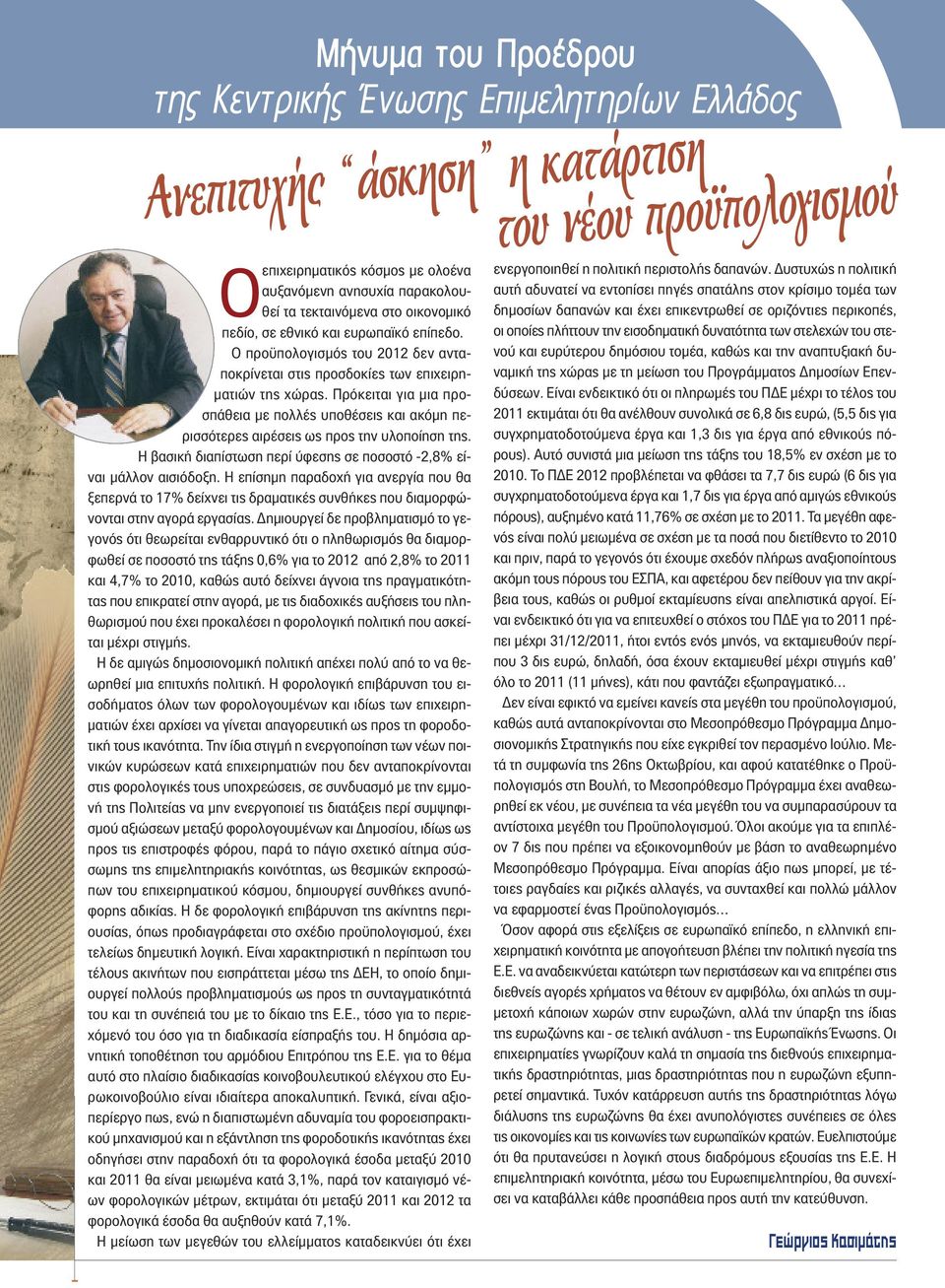 Πρόκειται για μια προσπάθεια με πολλές υποθέσεις και ακόμη περισσότερες αιρέσεις ως προς την υλοποίηση της. Η βασική διαπίστωση περί ύφεσης σε ποσοστό -2,8% είναι μάλλον αισιόδοξη.