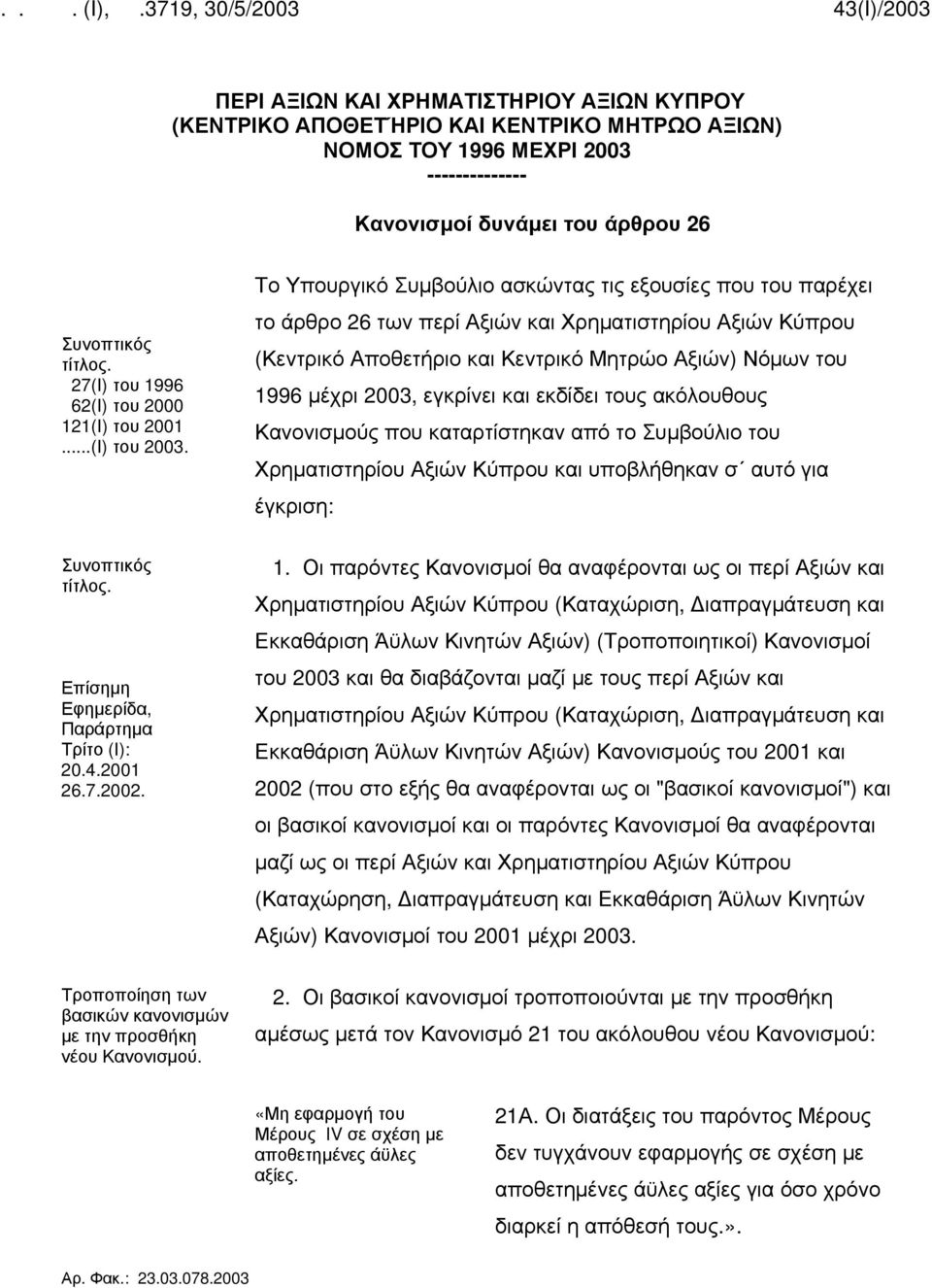 Το Υπουργικό Συμβούλιο ασκώντας τις εξουσίες που του παρέχει το άρθρο 26 των περί Αξιών και Χρηματιστηρίου Αξιών Κύπρου (Κεντρικό Αποθετήριο και Κεντρικό Μητρώο Αξιών) Νόμων του 1996 μέχρι 2003,