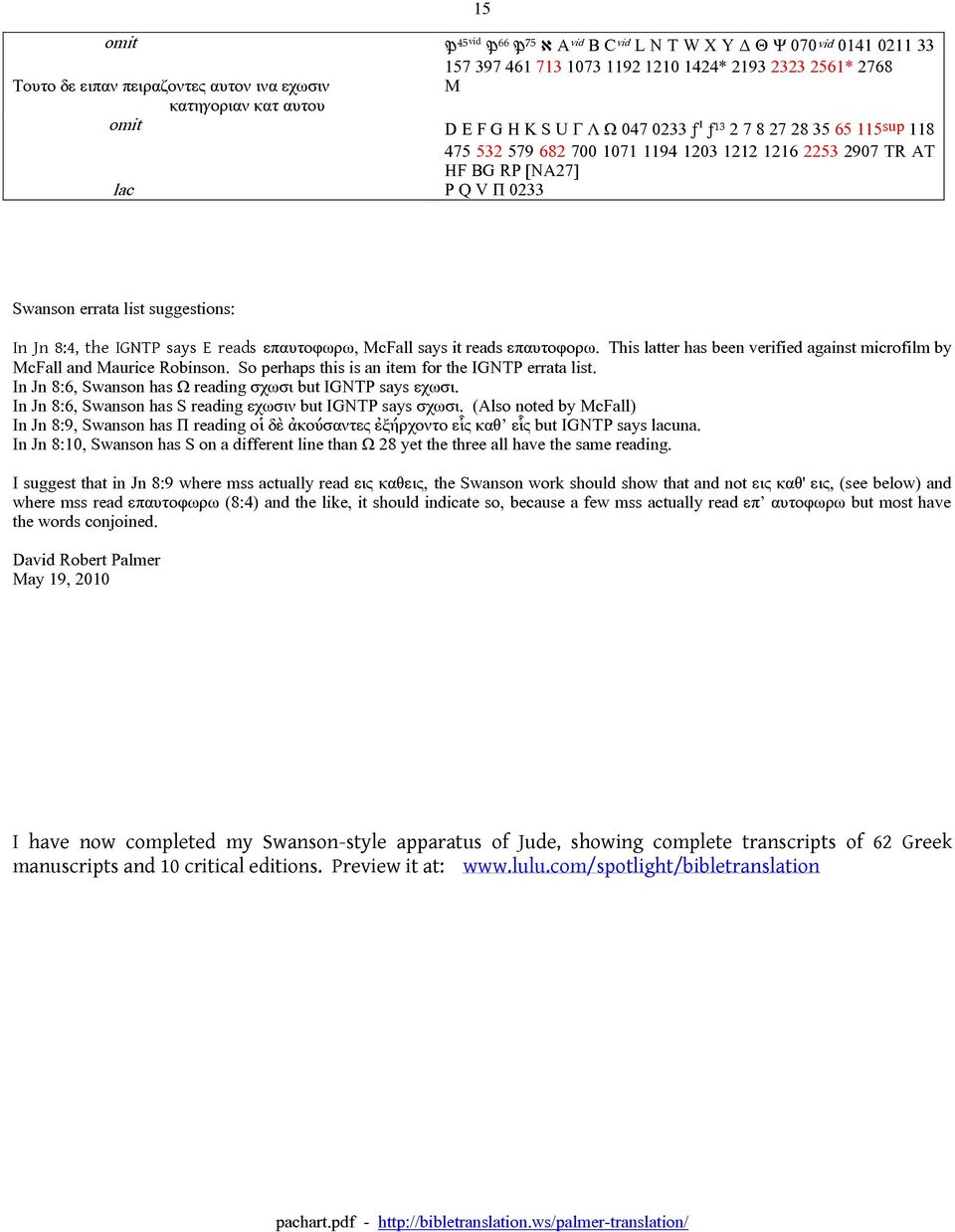 suggestions: In Jn 8:4, the IGNTP says E reads επαυτοφωρω, McFall says it reads επαυτοφορω. This latter has been verified against microfilm by McFall and Maurice Robinson.