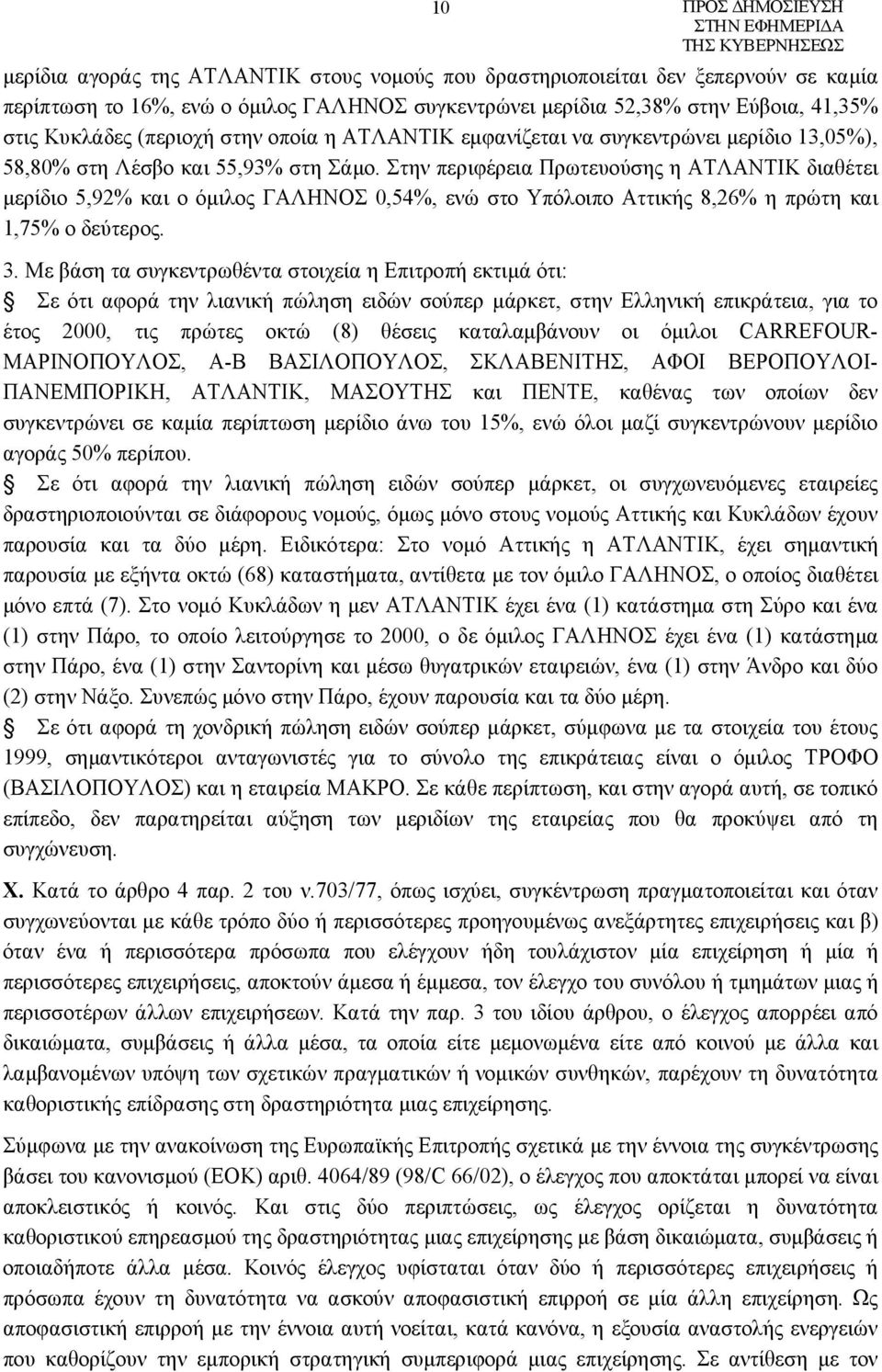Στην περιφέρεια Πρωτευούσης η ΑΤΛΑΝΤΙΚ διαθέτει μερίδιο 5,92% και ο όμιλος ΓΑΛΗΝΟΣ 0,54%, ενώ στο Υπόλοιπο Αττικής 8,26% η πρώτη και 1,75% ο δεύτερος. 3.