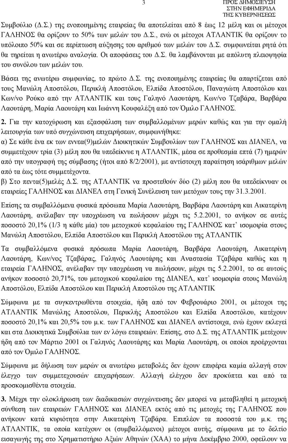 ενοποιημένης εταιρείας θα απαρτίζεται από τους Μανώλη Αποστόλου, Περικλή Αποστόλου, Ελπίδα Αποστόλου, Παναγιώτη Αποστόλου και Κων/νο Ρούκο από την ΑΤΛΑΝΤΙΚ και τους Γαληνό Λαουτάρη, Κων/νο Τζαβάρα,