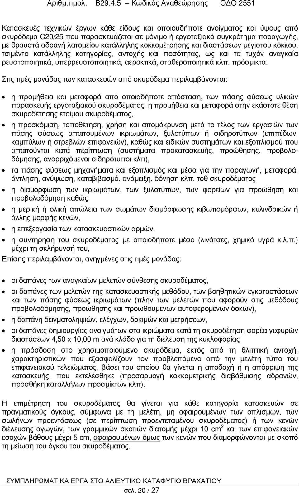 θραυστά αδρανή λατοµείου κατάλληλης κοκκοµέτρησης και διαστάσεων µέγιστου κόκκου, τσιµέντο κατάλληλης κατηγορίας, αντοχής και ποσότητας, ως και τα τυχόν αναγκαία ρευστοποιητικά, υπερρευστοποιητικά,