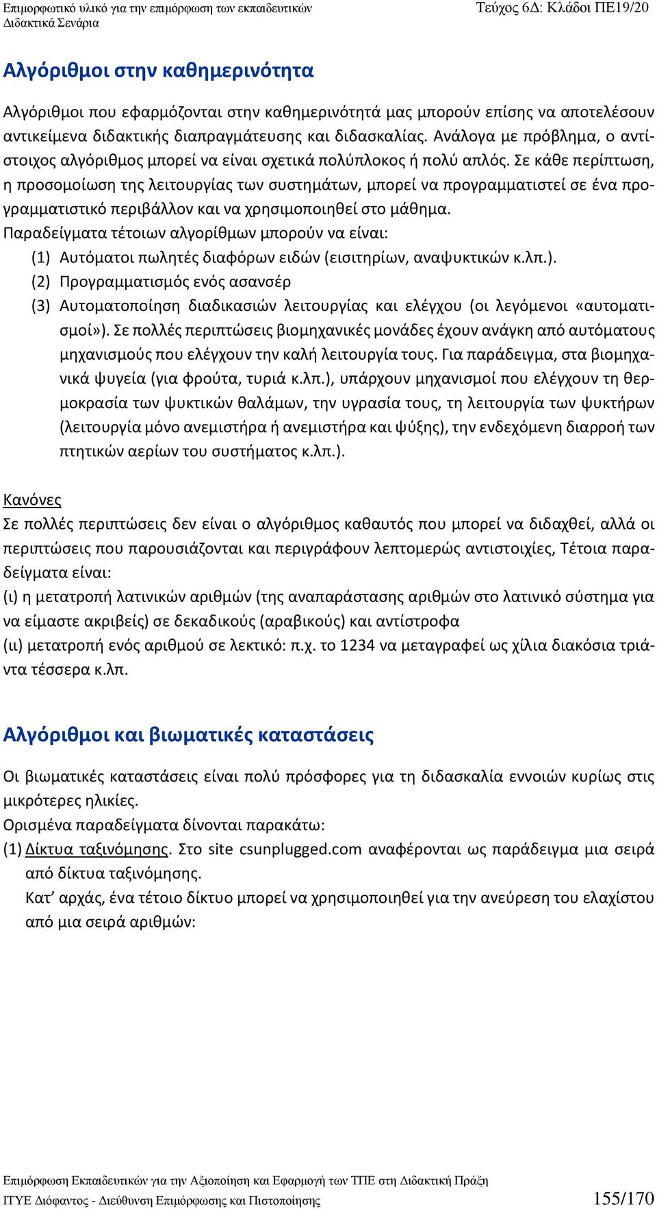 Σε κάθε περίπτωση, η προσομοίωση της λειτουργίας των συστημάτων, μπορεί να προγραμματιστεί σε ένα προγραμματιστικό περιβάλλον και να χρησιμοποιηθεί στο μάθημα.