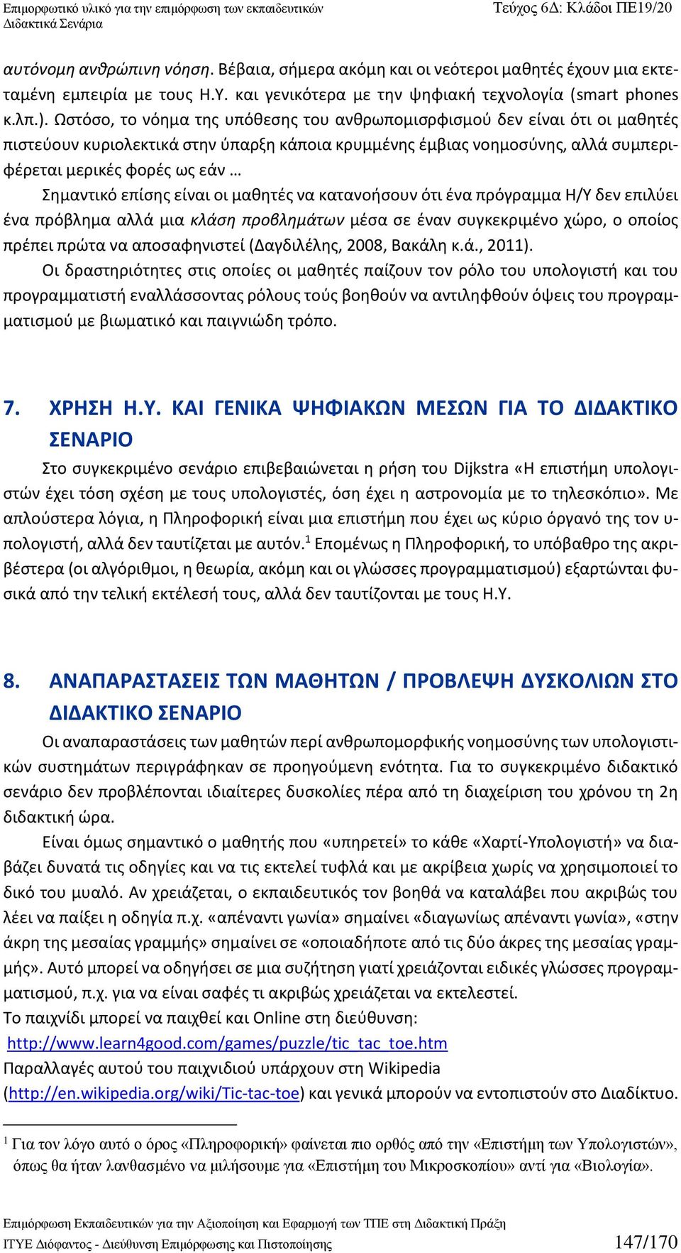επίσης είναι οι μαθητές να κατανοήσουν ότι ένα πρόγραμμα Η/Υ δεν επιλύει ένα πρόβλημα αλλά μια κλάση προβλημάτων μέσα σε έναν συγκεκριμένο χώρο, ο οποίος πρέπει πρώτα να αποσαφηνιστεί (Δαγδιλέλης,