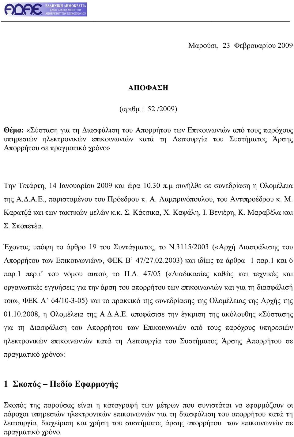 μ συνήλθε σε συνεδρίαση η Ολομέλεια της Α.Δ.Α.Ε., παρισταμένου του Πρόεδρου κ. Α. Λαμπρινόπουλου, του Αντιπροέδρου κ. Μ. Καρατζά και των τακτικών μελών κ.κ. Σ. Κάτσικα, Χ. Καψάλη, Ι. Βενιέρη, Κ.