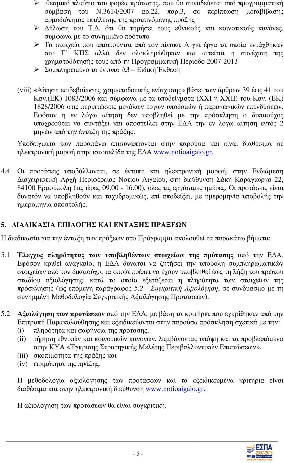 αιτείται η συνέχιση της χρηµατοδότησής τους από τη Προγραµµατική Περίοδο 2007-2013 Συµπληρωµένο το έντυπο 3 Ειδική Έκθεση (viii) «Αίτηση επιβεβαίωσης χρηµατοδοτικής ενίσχυσης» βάσει των άρθρων 39 έως
