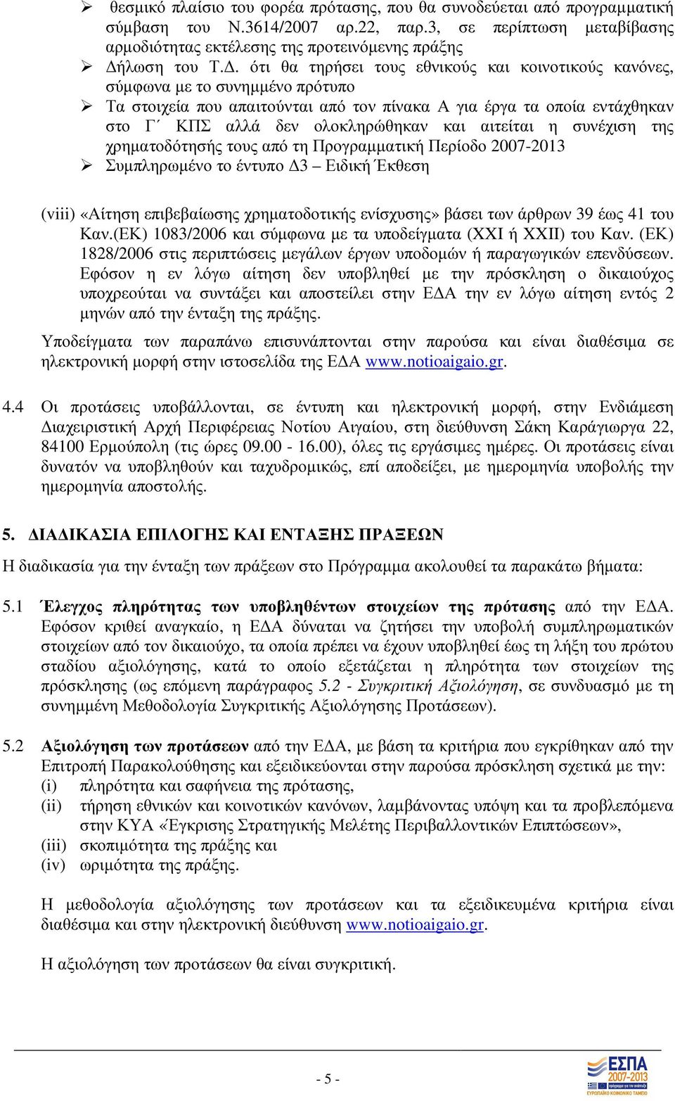 αιτείται η συνέχιση της χρηµατοδότησής τους από τη Προγραµµατική Περίοδο 2007-2013 Συµπληρωµένο το έντυπο 3 Ειδική Έκθεση (viii) «Αίτηση επιβεβαίωσης χρηµατοδοτικής ενίσχυσης» βάσει των άρθρων 39 έως