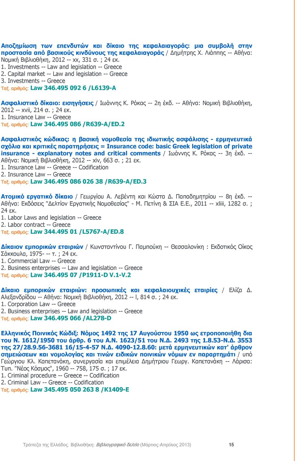 495 092 6 /L6139-A Ασφαλιστικό δίκαιο: εισηγήσεις / Ιωάννης Κ. Ρόκας -- 2η έκδ. -- Αθήνα: Νομική Βιβλιοθήκη, 2012 -- xvii, 214 σ. ; 24 εκ. 1. Insurance Law -- Greece Ταξ. αριθμός: Law 346.