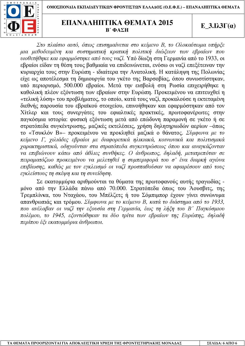 Η κατάληψη της Πολωνίας είχε ως αποτέλεσµα τη δηµιουργία του γκέτο της Βαρσοβίας, όπου συνωστίστηκαν, υπό περιορισµό, 500.000 εβραίοι.