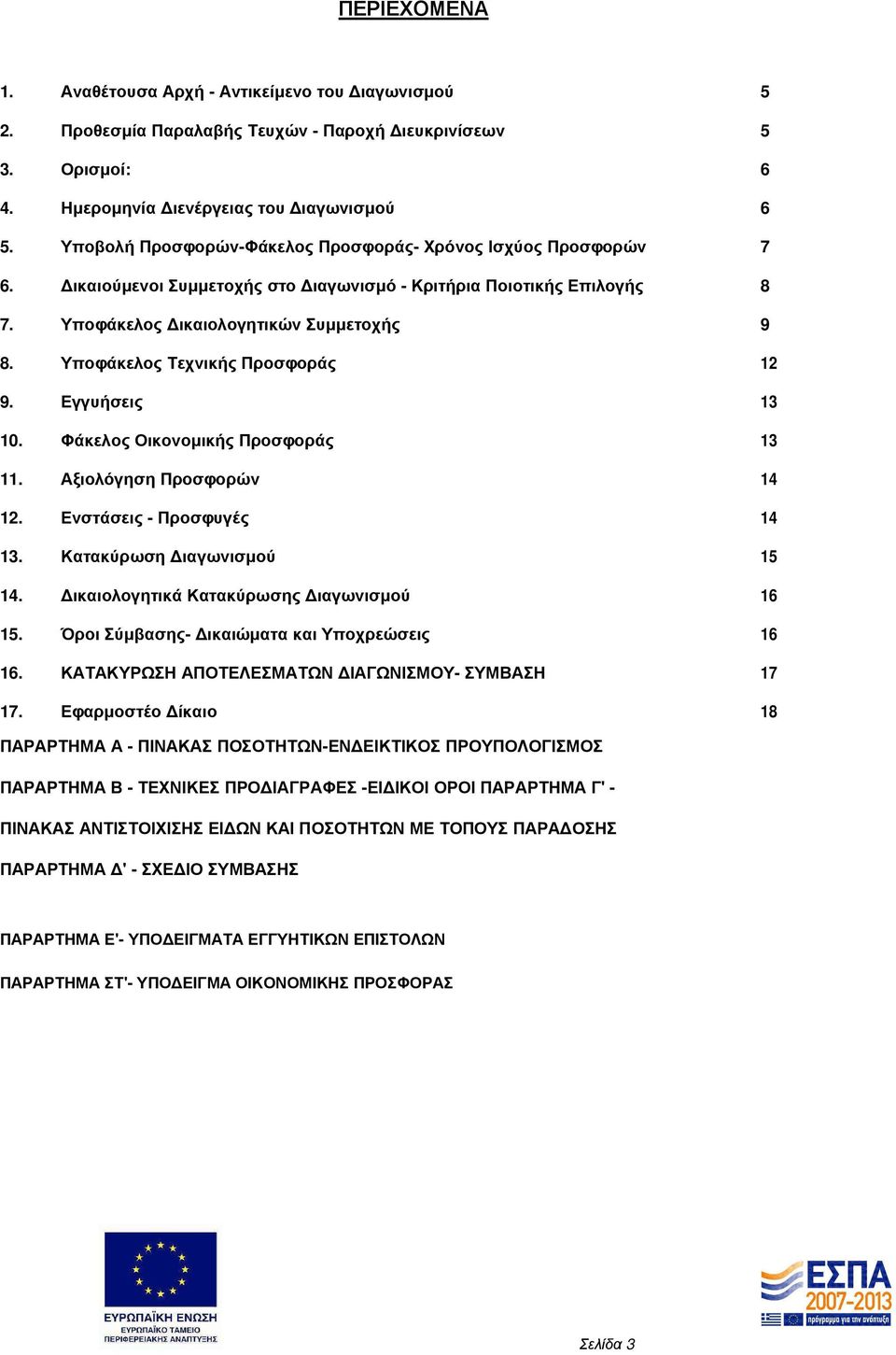 Υποφάκελος Τεχνικής Προσφοράς 12 9. Εγγυήσεις 13 10. Φάκελος Οικονοµικής Προσφοράς 13 11. Αξιολόγηση Προσφορών 14 12. Ενστάσεις - Προσφυγές 14 13. Κατακύρωση ιαγωνισµού 15 14.