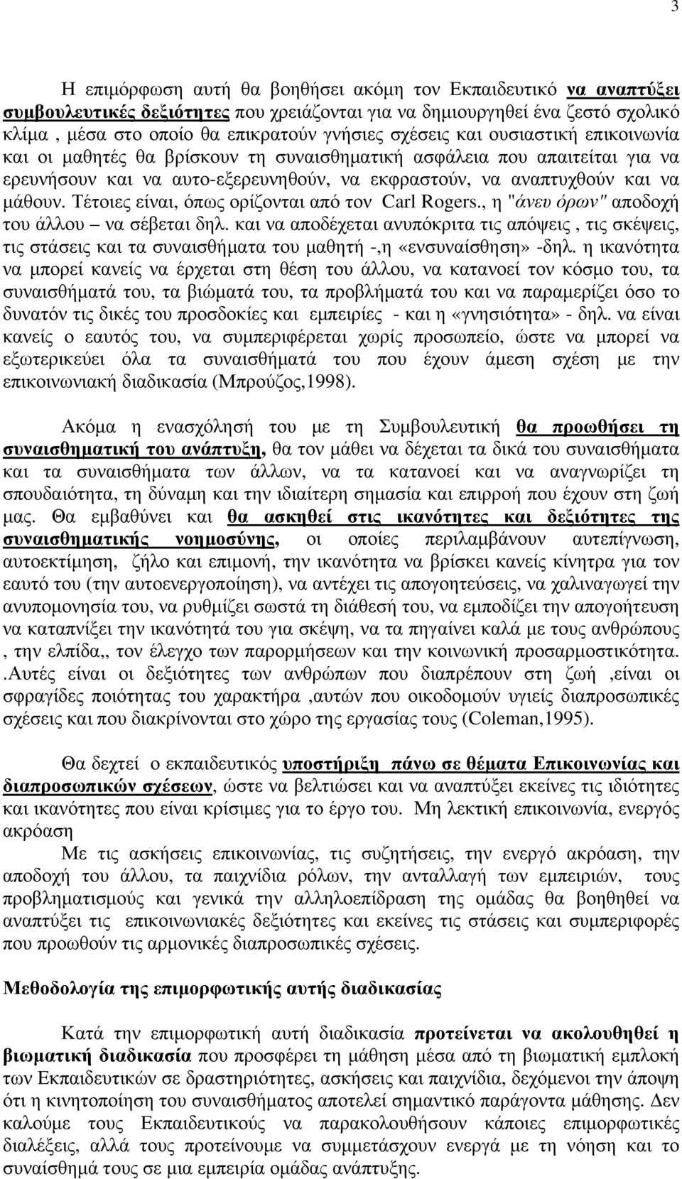 Τέτοιες είναι, όπως ορίζονται από τον Carl Rogers., η "άνευ όρων" αποδοχή του άλλου να σέβεται δηλ.