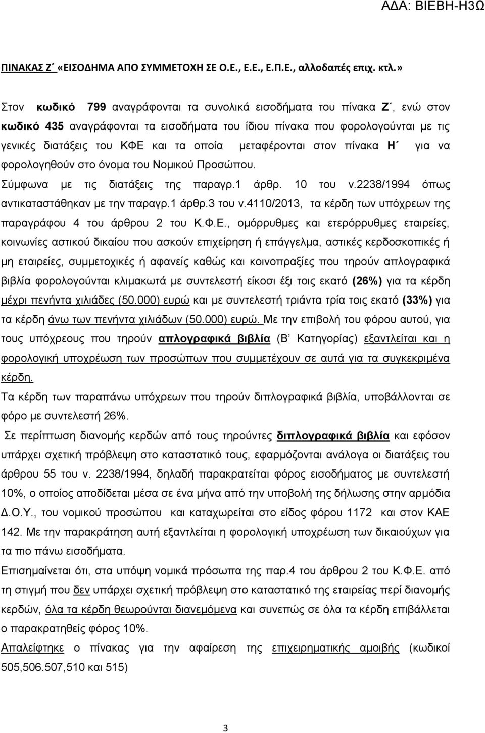 μεταφέρονται στον πίνακα Η για να φορολογηθούν στο όνομα του Νομικού Προσώπου. Σύμφωνα με τις διατάξεις της παραγρ.1 άρθρ. 10 του ν.2238/1994 όπως αντικαταστάθηκαν με την παραγρ.1 άρθρ.3 του ν.