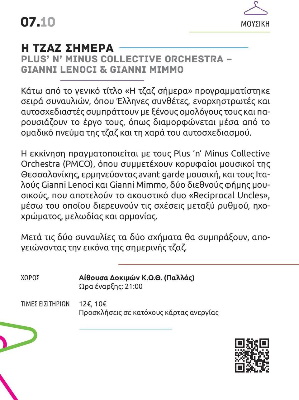 η εκκίνηση πραγματοποιείται με τους Plus n Minus Collective Orchestra (PMCO), όπου συμμετέχουν κορυφαίοι μουσικοί της Θεσσαλονίκης, ερμηνεύοντας avant garde μουσική, και τους ιταλούς Gianni Lenoci