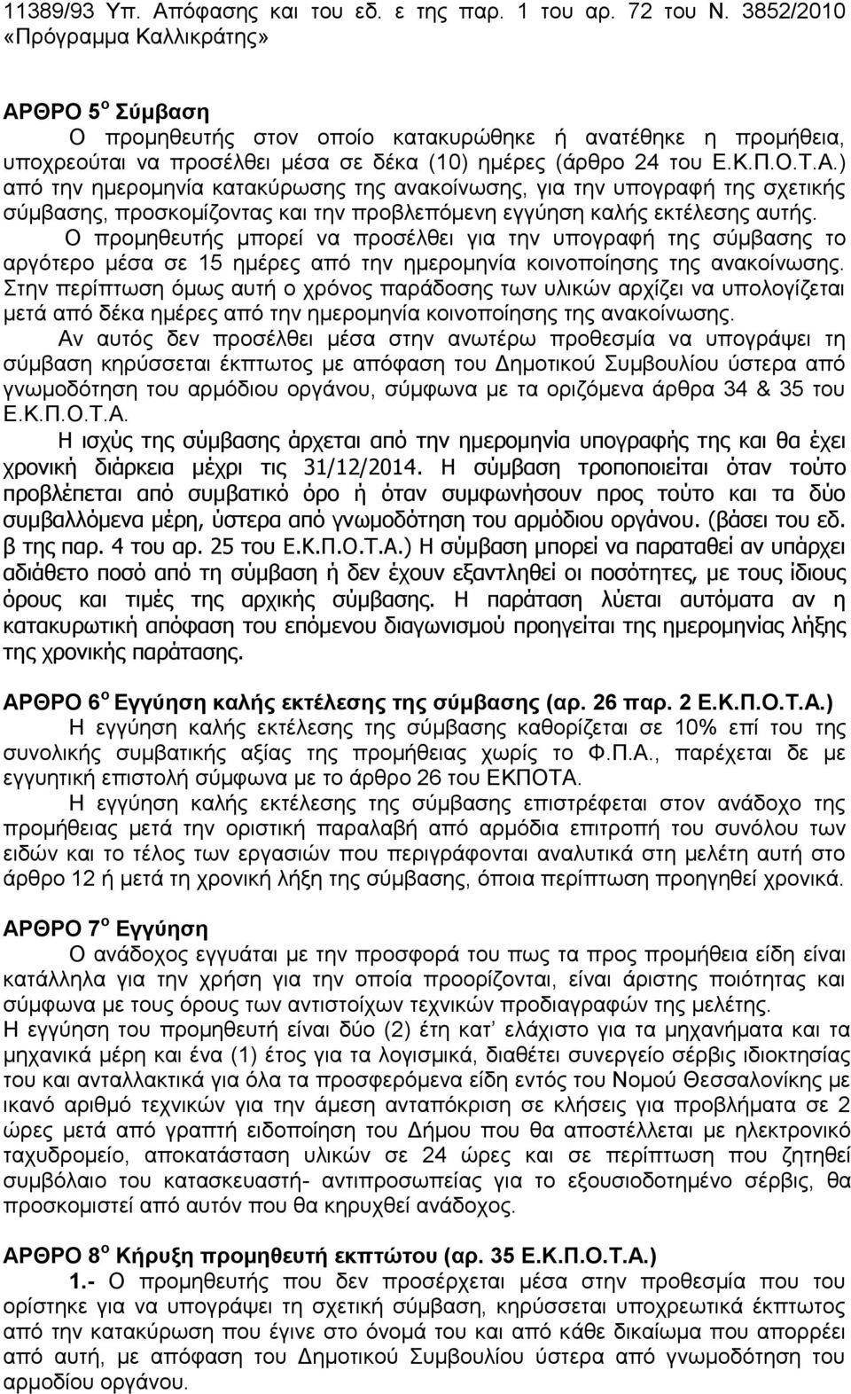 Ο πξνκεζεπηήο κπνξεί λα πξνζέιζεη γηα ηελ ππνγξαθή ηεο ζχκβαζεο ην αξγφηεξν κέζα ζε 15 εκέξεο απφ ηελ εκεξνκελία θνηλνπνίεζεο ηεο αλαθνίλσζεο.
