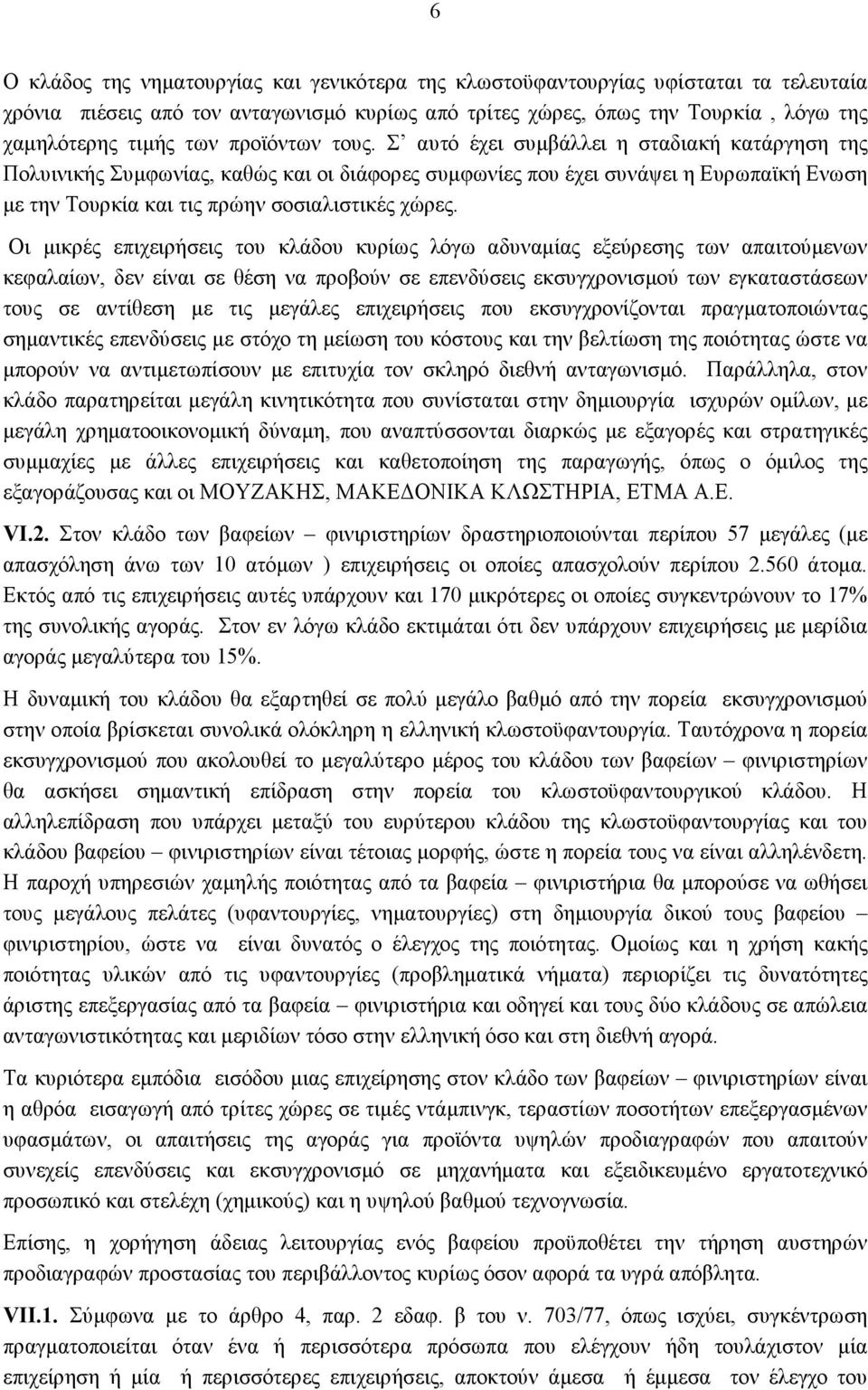 Σ αυτό έχει συμβάλλει η σταδιακή κατάργηση της Πολυινικής Συμφωνίας, καθώς και οι διάφορες συμφωνίες που έχει συνάψει η Ευρωπαϊκή Ενωση με την Τουρκία και τις πρώην σοσιαλιστικές χώρες.