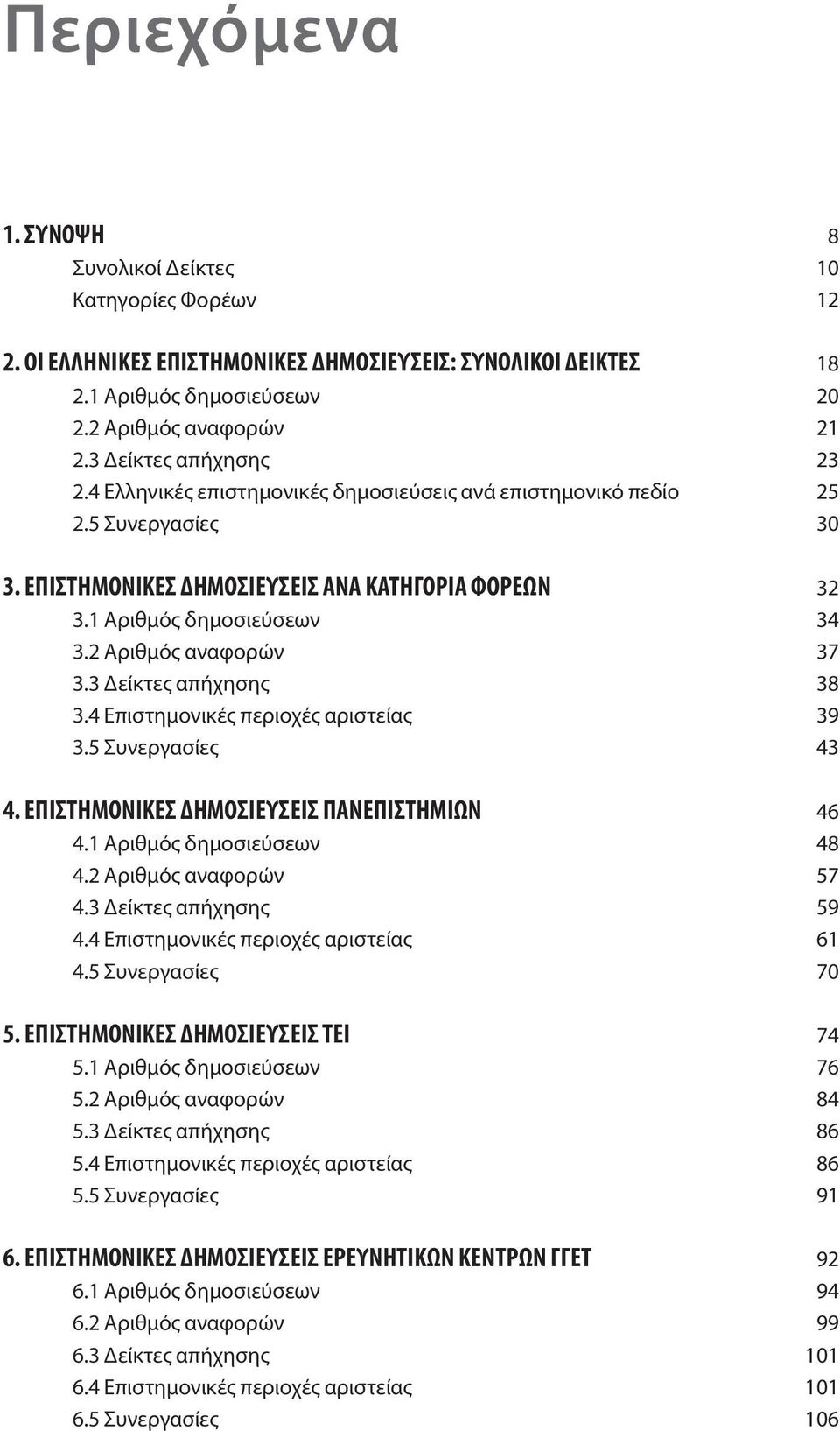 2 Αριθμός αναφορών 37 3.3 Δείκτες απήχησης 38 3.4 Επιστημονικές περιοχές αριστείας 39 3.5 Συνεργασίες 43 4. ΕΠΙΣΤΗΜΟΝΙΚΕΣ ΔΗΜΟΣΙΕΥΣΕΙΣ ΠΑΝΕΠΙΣΤΗΜΙΩΝ 46 4.1 Αριθμός δημοσιεύσεων 48 4.