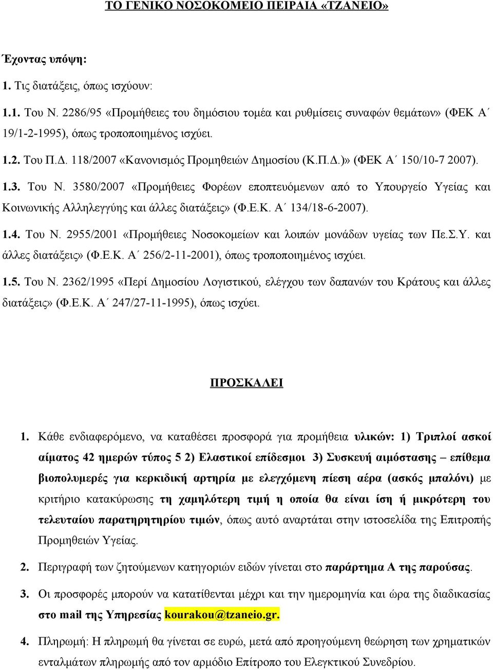 1.3. Του Ν. 3580/2007 «Προμήθειες Φορέων εποπτευόμενων από το Υπουργείο Υγείας και Κοινωνικής Αλληλεγγύης και άλλες διατάξεις» (Φ.Ε.Κ. Α 134/18-6-2007). 1.4. Του Ν. 2955/2001 «Προμήθειες Νοσοκομείων και λοιπών μονάδων υγείας των Πε.