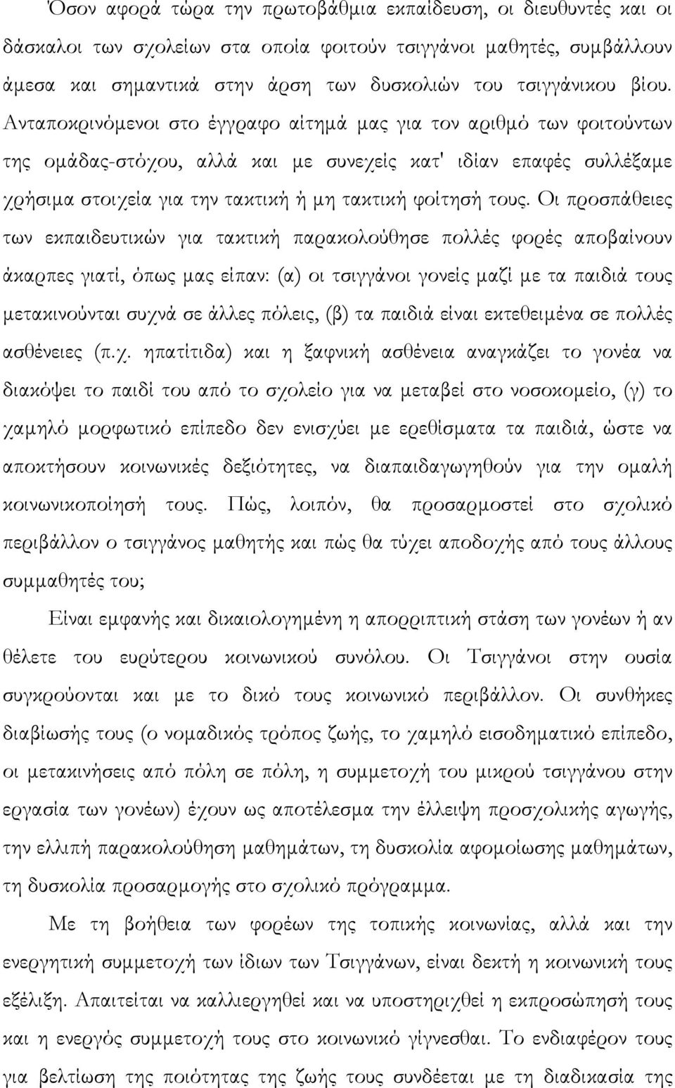 Οι προσπάθειες των εκπαιδευτικών για τακτική παρακολούθησε πολλές φορές αποβαίνουν άκαρπες γιατί, όπως µας είπαν: (α) οι τσιγγάνοι γονείς µαζί µε τα παιδιά τους µετακινούνται συχνά σε άλλες πόλεις,