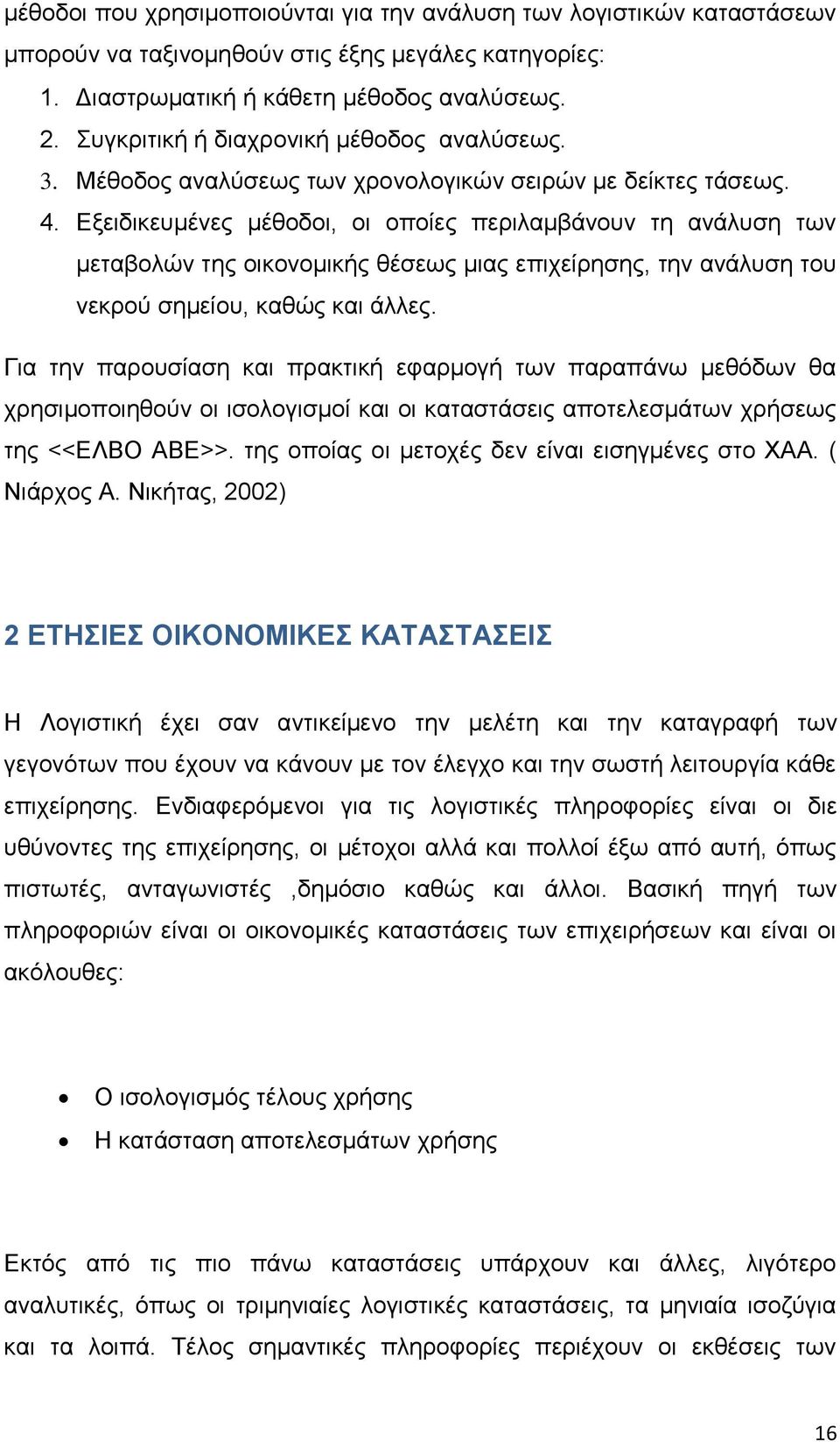 Εξειδικευμένες μέθοδοι, οι οποίες περιλαμβάνουν τη ανάλυση των μεταβολών της οικονομικής θέσεως μιας επιχείρησης, την ανάλυση του νεκρού σημείου, καθώς και άλλες.