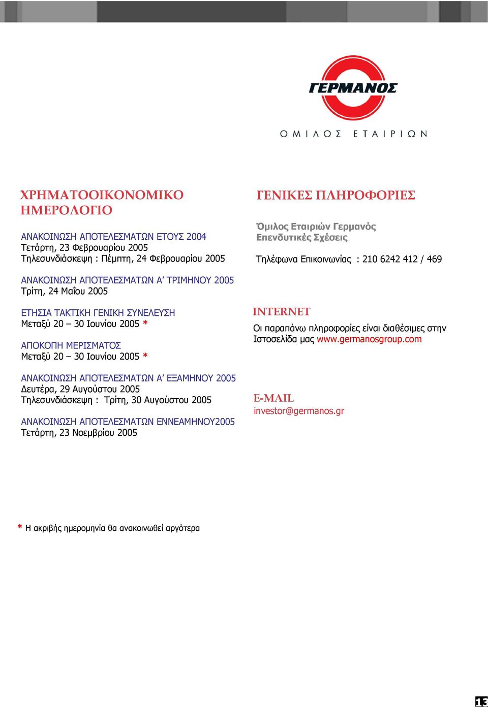 ΑΠΟΚΟΠΗ ΜΕΡΙΣΜΑΤΟΣ Μεταξύ 20 30 Ιουνίου 2005 * ΑΝΑΚΟΙΝΩΣΗ ΑΠΟΤΕΛΕΣΜΑΤΩΝ Α ΕΞΑΜΗΝΟΥ 2005 ευτέρα, 29 Αυγούστου 2005 Τηλεσυνδιάσκεψη : Τρίτη, 30 Αυγούστου 2005 ΑΝΑΚΟΙΝΩΣΗ ΑΠΟΤΕΛΕΣΜΑΤΩΝ