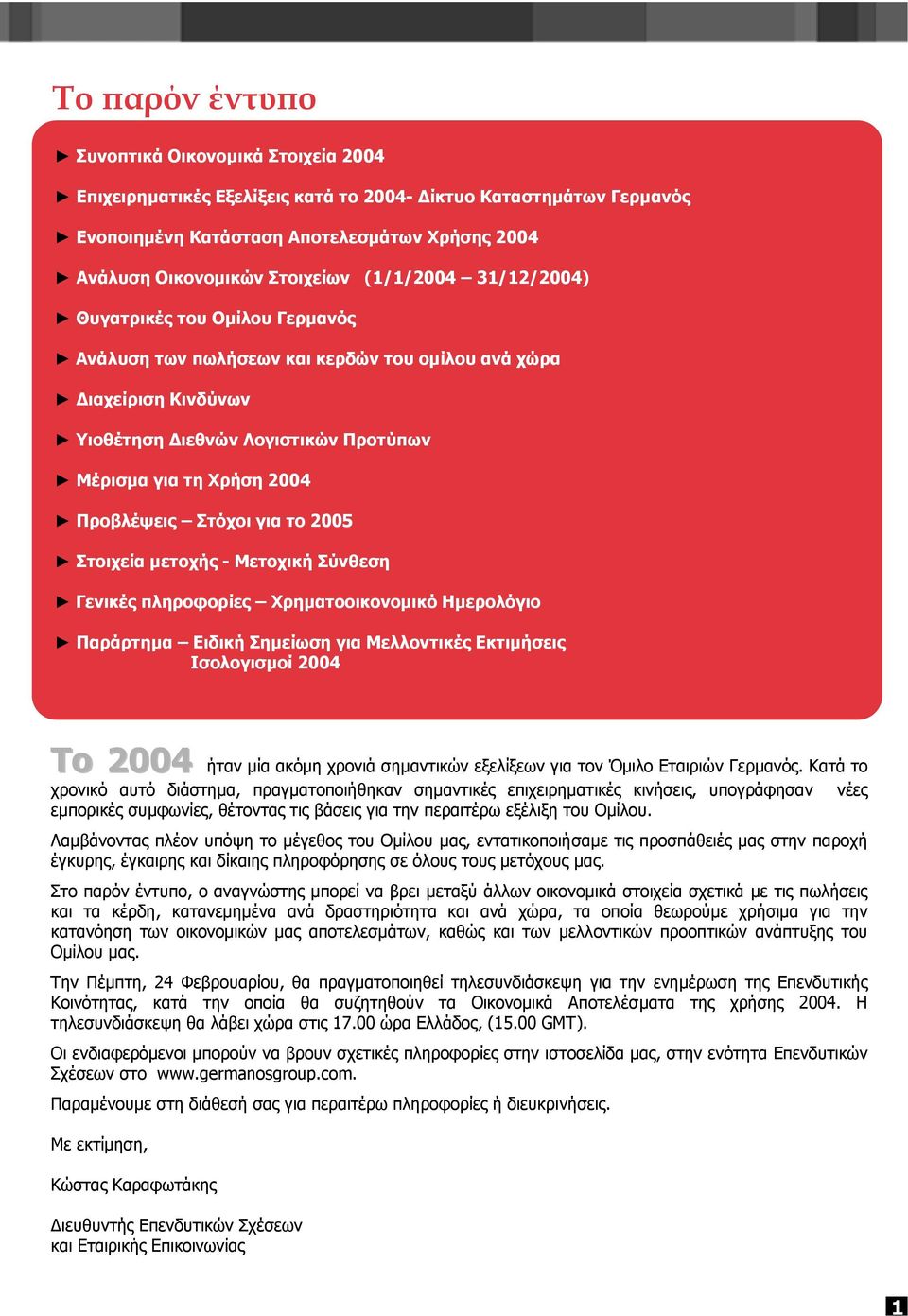 Στόχοι για το 2005 Στοιχεία µετοχής - Μετοχική Σύνθεση Γενικές πληροφορίες Χρηµατοοικονοµικό Ηµερολόγιο Παράρτηµα Ειδική Σηµείωση για Μελλοντικές Εκτιµήσεις Ισολογισµοί 2004 Το 2004 ήταν µία ακόµη