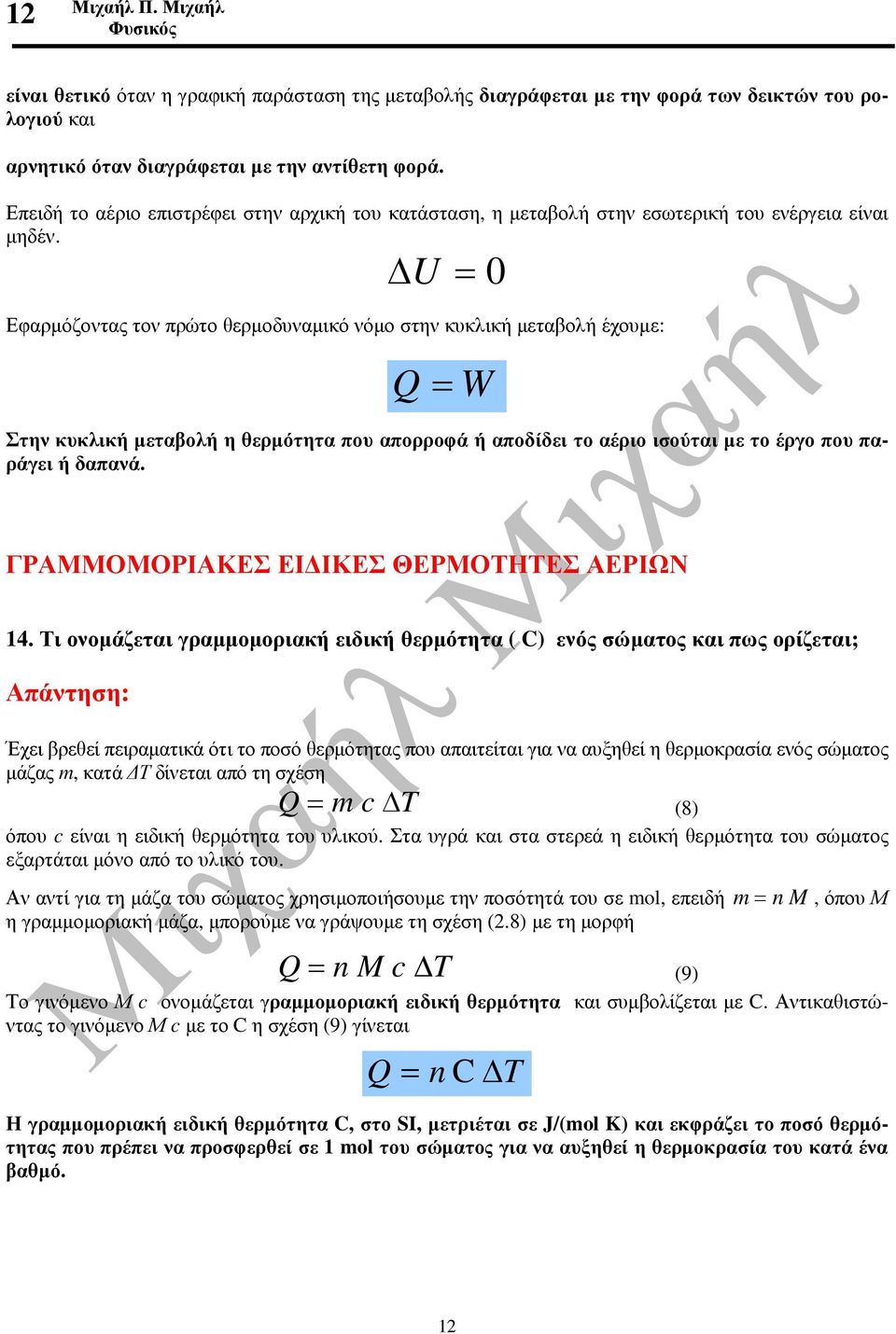 U = 0 Εφαρµόζοντας τον πρώτο θερµοδυναµικό νόµο στην κυκλική µεταβολή έχουµε: = W Στην κυκλική µεταβολή η θερµότητα που απορροφά ή αποδίδει το αέριο ισούται µε το έργο που παράγει ή δαπανά.