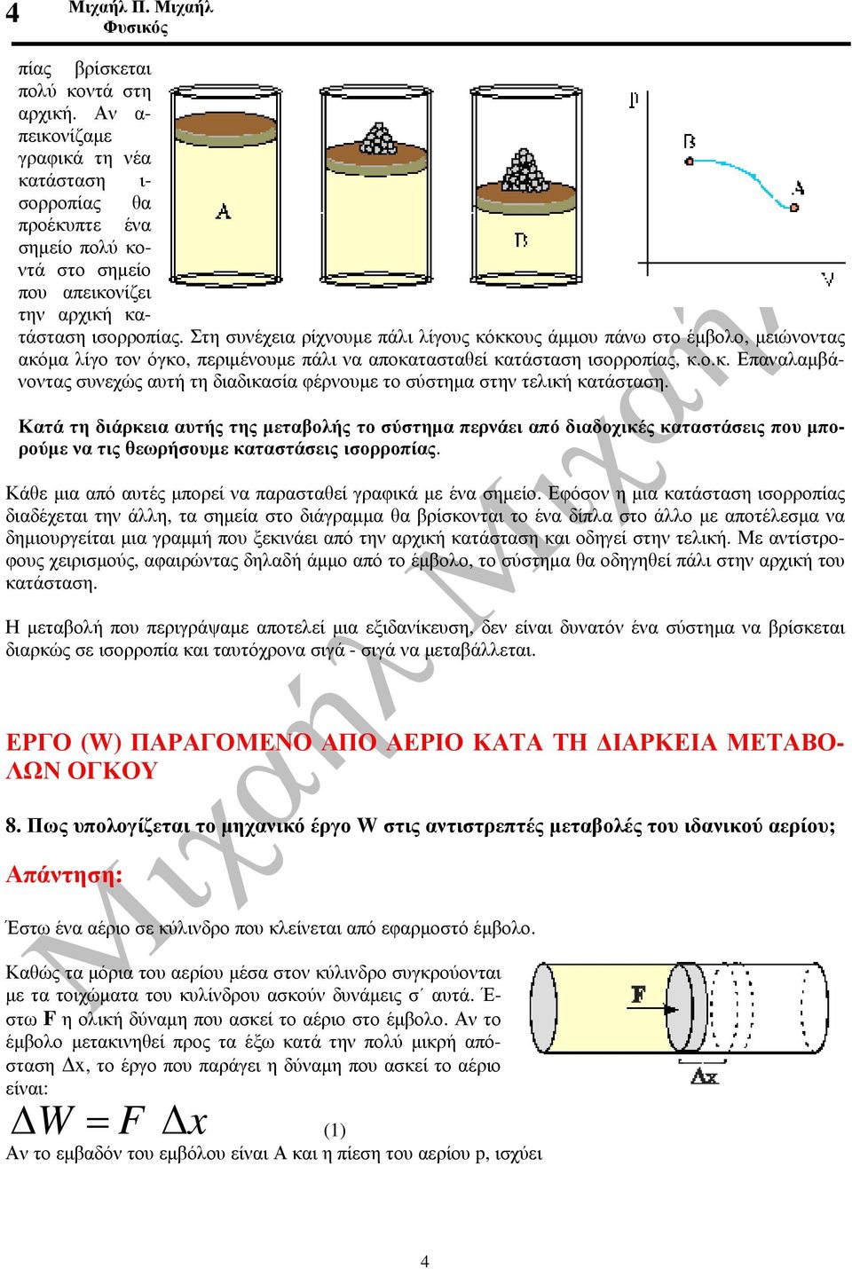 Στη συνέχεια ρίχνουµε πάλι λίγους κόκκους άµµου πάνω στο έµβολο, µειώνοντας ακόµα λίγο τον όγκο, περιµένουµε πάλι να αποκατασταθεί κατάσταση ισορροπίας, κ.ο.κ. Επαναλαµβάνοντας συνεχώς αυτή τη διαδικασία φέρνουµε το σύστηµα στην τελική κατάσταση.