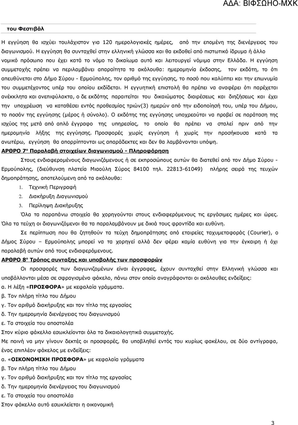 Η εγγύηση συμμετοχής πρέπει να περιλαμβάνει απαραίτητα τα ακόλουθα: ημερομηνία έκδοσης, τον εκδότη, το ότι απευθύνεται στο ήμο Σύρου - Ερμούπολης, τον αριθμό της εγγύησης, το ποσό που καλύπτει και