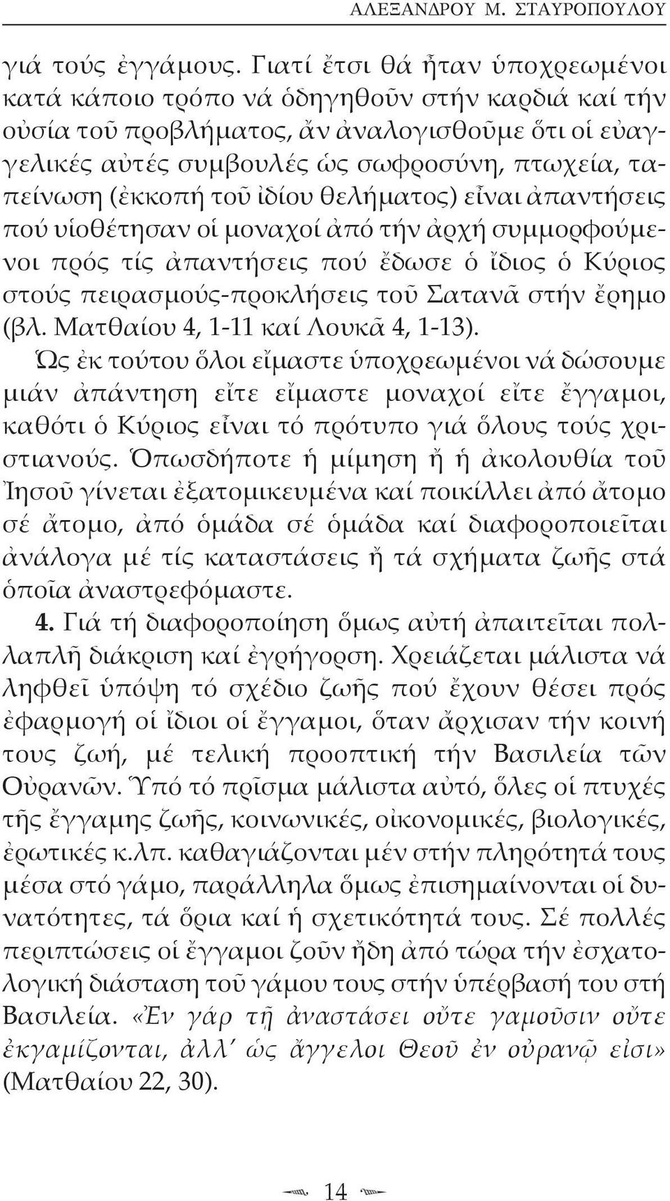 τοῦ ἰδίου θελήματος) εἶναι ἀπαντήσεις πού υἱοθέτησαν οἱ μοναχοί ἀπό τήν ἀρχή συμμορφούμενοι πρός τίς ἀπαντήσεις πού ἔδωσε ὁ ἴδιος ὁ Κύριος στούς πειρασμούς-προκλήσεις τοῦ Σατανᾶ στήν ἔρημο (βλ.